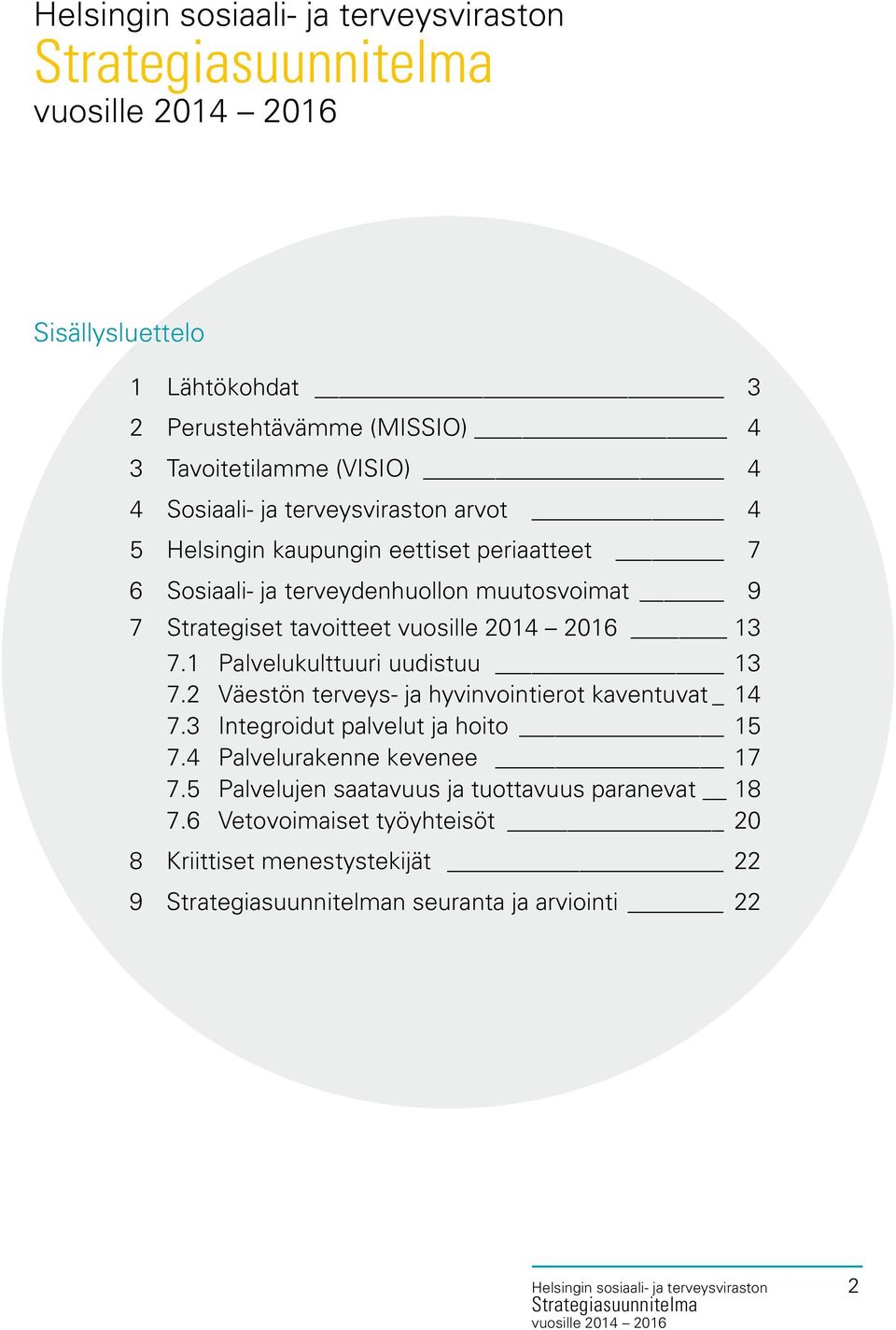 1 Palvelukulttuuri uudistuu 13 7.2 Väestön terveys- ja hyvinvointierot kaventuvat _ 14 7.3 Integroidut palvelut ja hoito 15 7.4 Palvelurakenne kevenee 17 7.