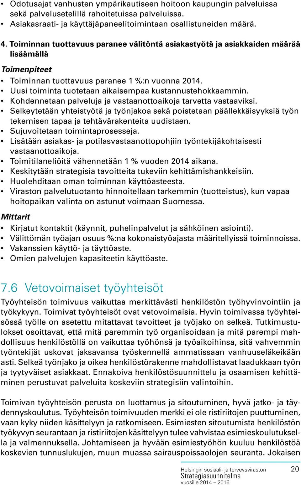 Kohdennetaan palveluja ja vastaanottoaikoja tarvetta vastaaviksi. Selkeytetään yhteistyötä ja työnjakoa sekä poistetaan päällekkäisyyksiä työn tekemisen tapaa ja tehtävärakenteita uudistaen.