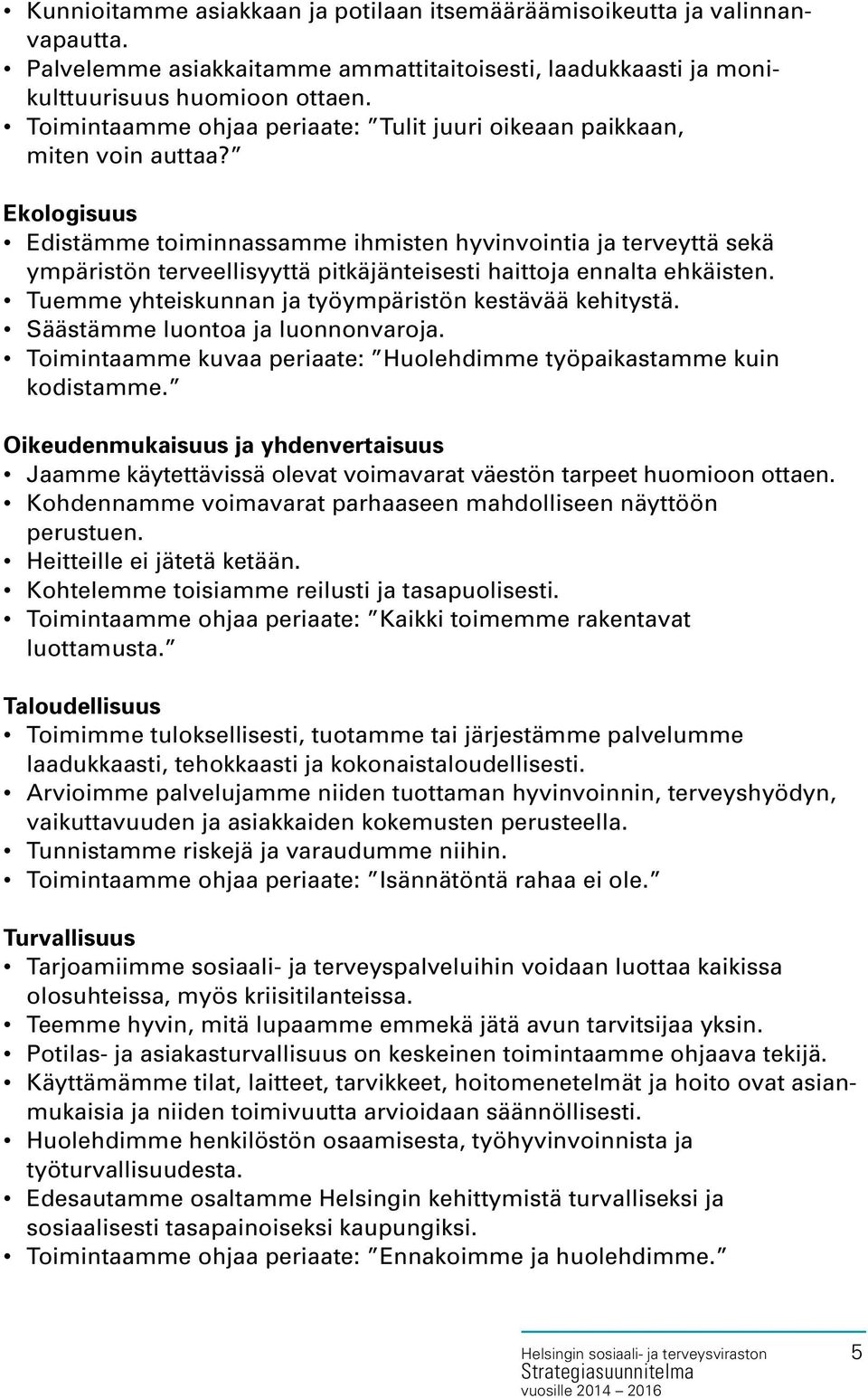 Ekologisuus Edistämme toiminnassamme ihmisten hyvinvointia ja terveyttä sekä ympäristön terveellisyyttä pitkäjänteisesti haittoja ennalta ehkäisten.