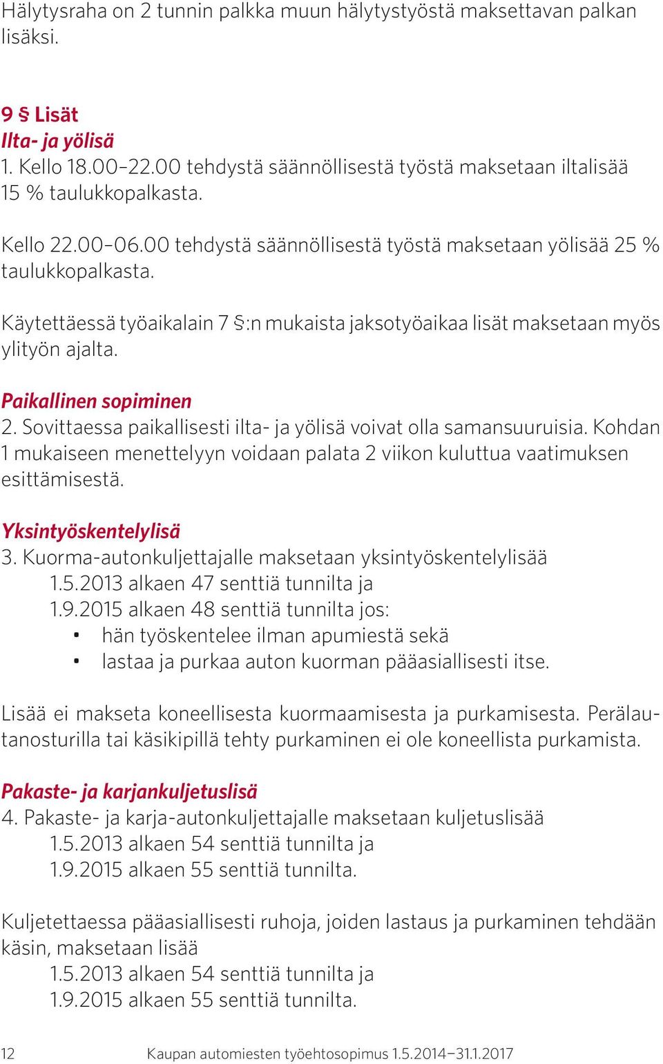 Paikallinen sopiminen 2. Sovittaessa paikallisesti ilta- ja yölisä voivat olla samansuuruisia. Kohdan 1 mukaiseen menettelyyn voidaan palata 2 viikon kuluttua vaatimuksen esittämisestä.