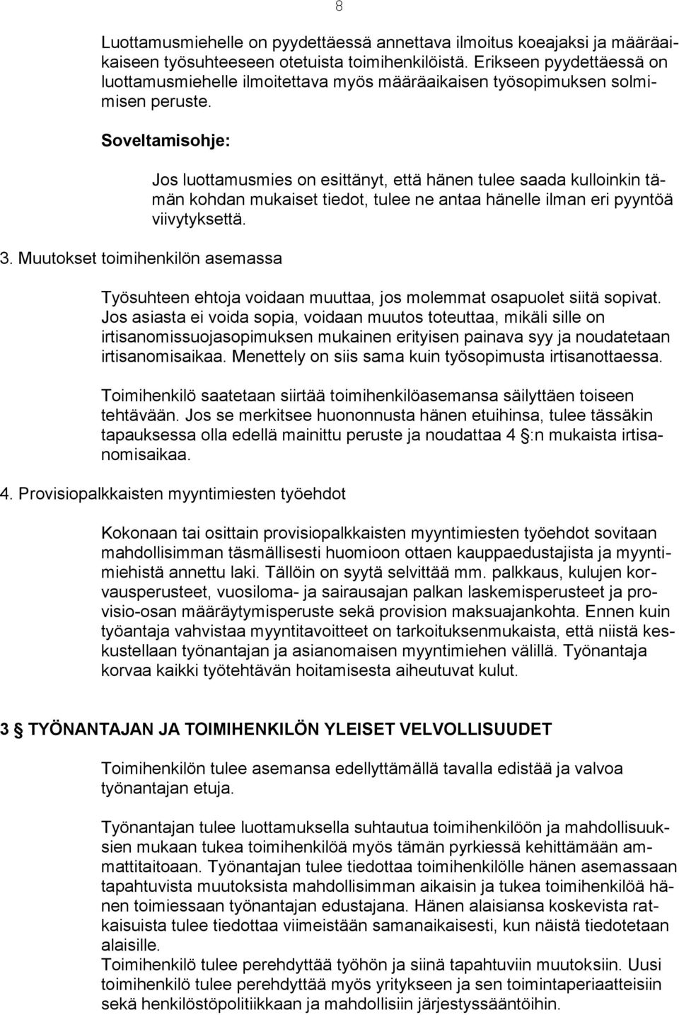 Muutokset toimihenkilön asemassa Jos luottamusmies on esittänyt, että hänen tulee saada kulloinkin tämän kohdan mukaiset tiedot, tulee ne antaa hänelle ilman eri pyyntöä viivytyksettä.