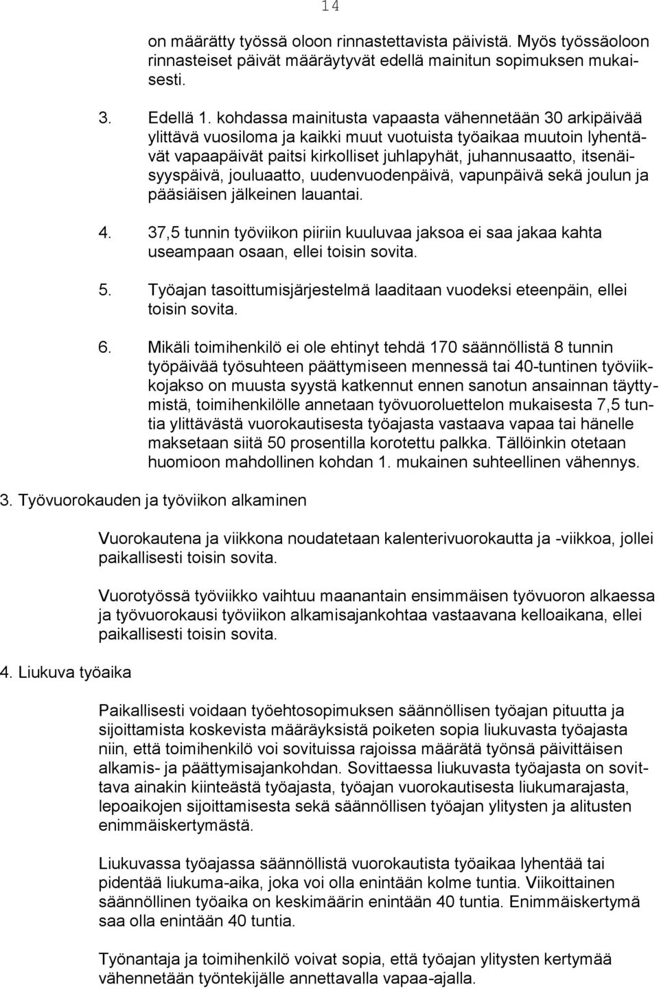 itsenäisyyspäivä, jouluaatto, uudenvuodenpäivä, vapunpäivä sekä joulun ja pääsiäisen jälkeinen lauantai. 4.