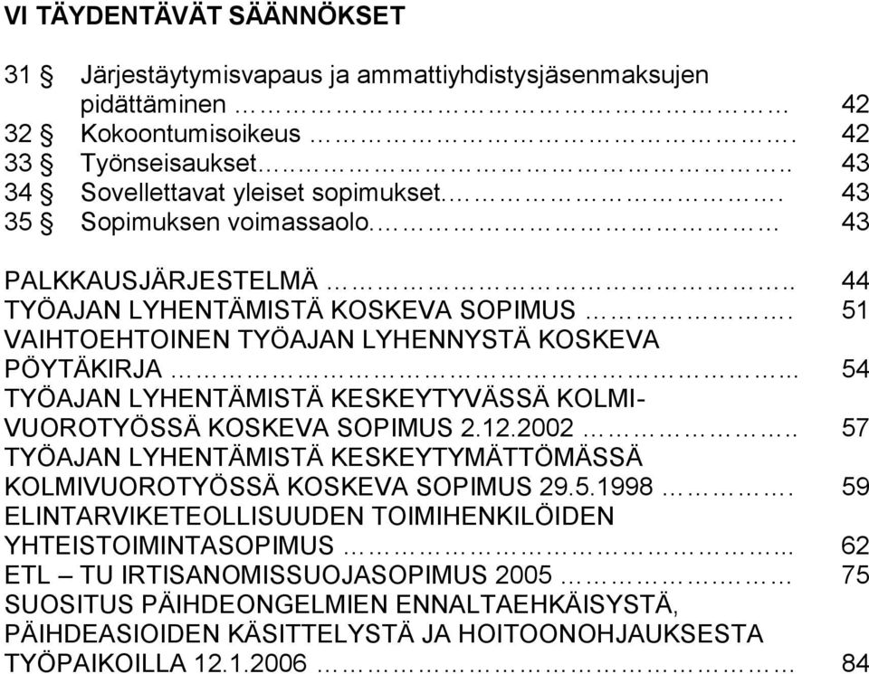 .. 54 TYÖAJAN LYHENTÄMISTÄ KESKEYTYVÄSSÄ KOLMI- VUOROTYÖSSÄ KOSKEVA SOPIMUS 2.12.2002.. 57 TYÖAJAN LYHENTÄMISTÄ KESKEYTYMÄTTÖMÄSSÄ KOLMIVUOROTYÖSSÄ KOSKEVA SOPIMUS 29.5.1998.