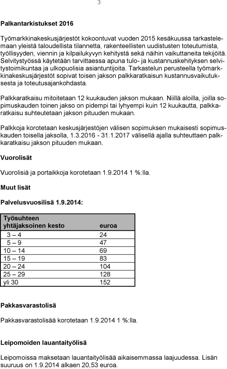 Tarkastelun perusteella työmarkkinakeskusjärjestöt sopivat toisen jakson palkkaratkaisun kustannusvaikutuksesta ja toteutusajankohdasta. Palkkaratkaisu mitoitetaan 12 kuukauden jakson mukaan.