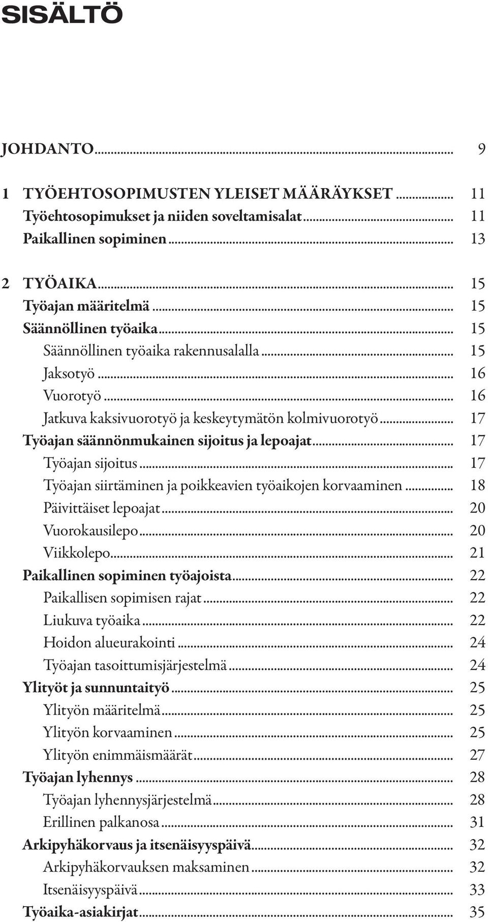 .. 17 Työajan säännönmukainen sijoitus ja lepoajat... 17 Työajan sijoitus... 17 Työajan siirtäminen ja poikkeavien työaikojen korvaaminen... 18 Päivittäiset lepoajat... 20 Vuorokausilepo.