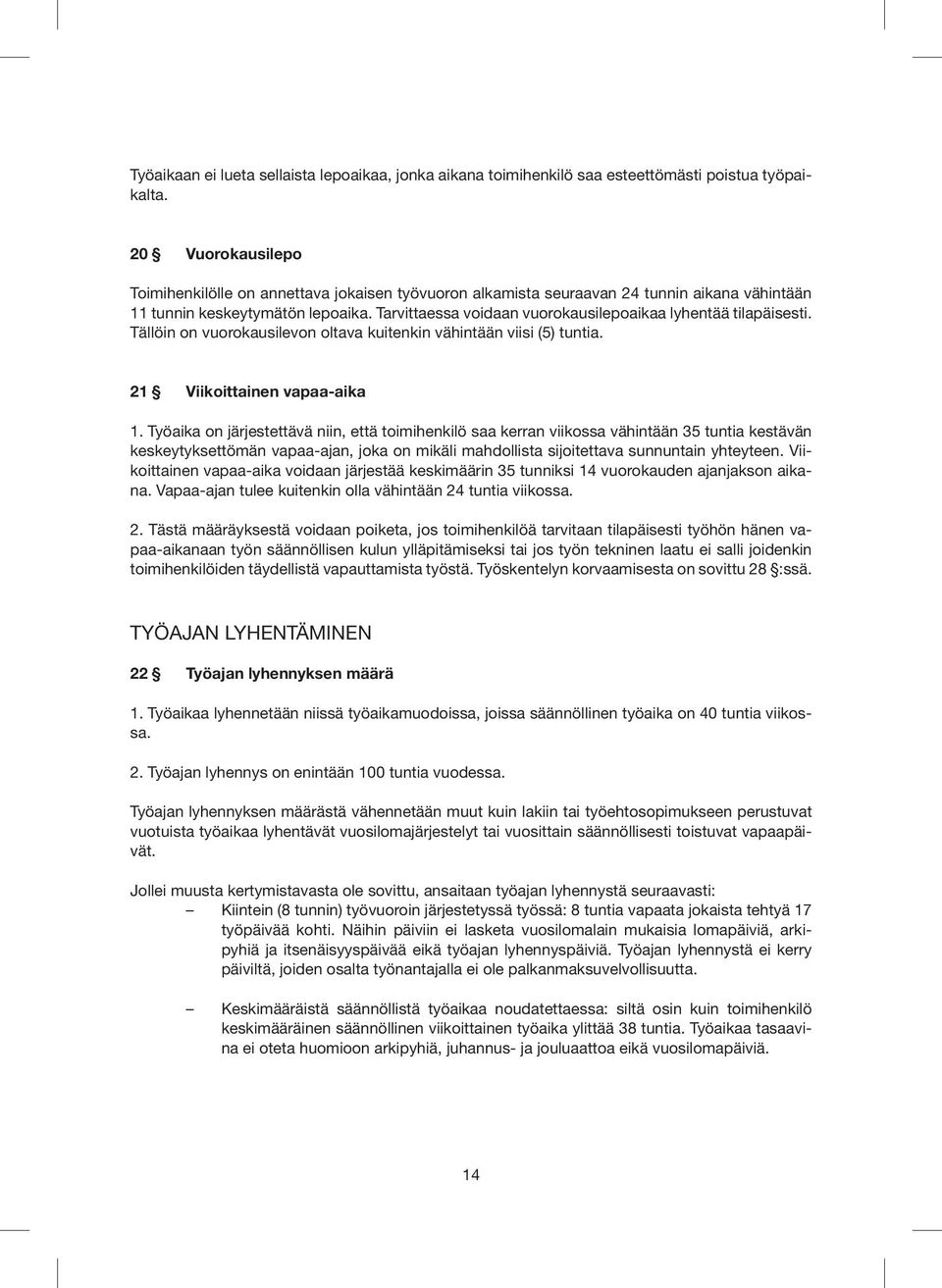 Tarvittaessa voidaan vuorokausilepoaikaa lyhentää tilapäisesti. Tällöin on vuorokausilevon oltava kuitenkin vähintään viisi (5) tuntia. 21 Viikoittainen vapaa-aika 1.