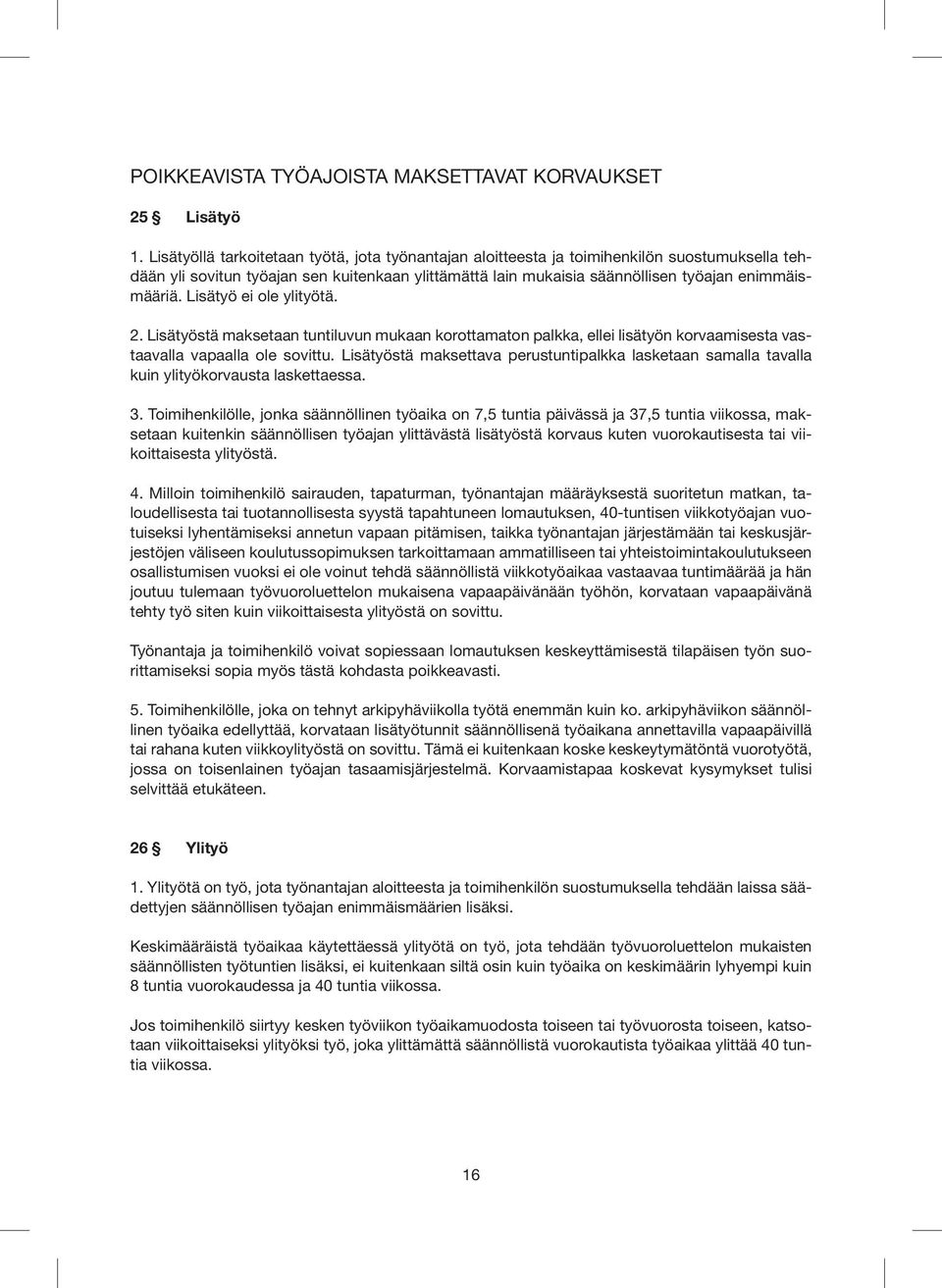 Lisätyö ei ole ylityötä. 2. Lisätyöstä maksetaan tuntiluvun mukaan korottamaton palkka, ellei lisätyön korvaami sesta vastaavalla vapaalla ole sovittu.