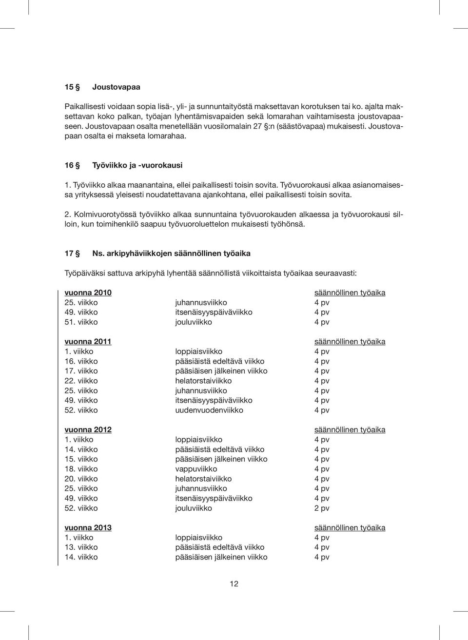 Joustovapaan osalta ei makseta lomarahaa. 16 Työviikko ja -vuorokausi 1. Työviikko alkaa maanantaina, ellei paikallisesti toisin sovita.