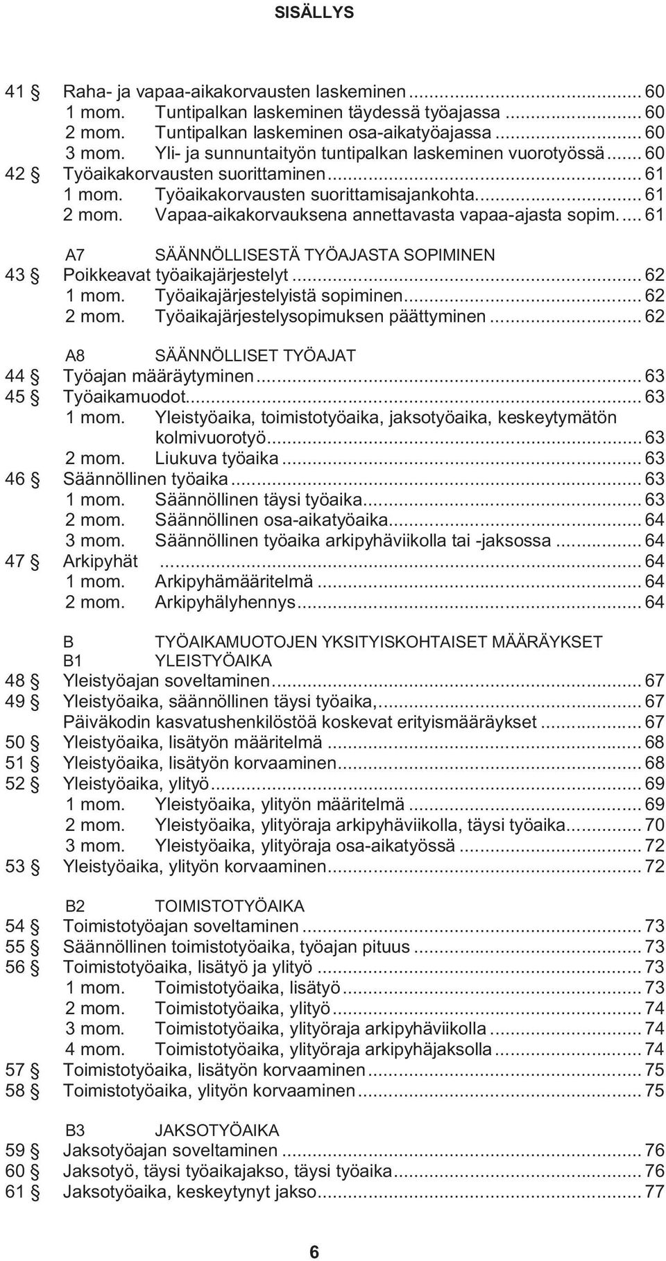 Vapaa-aikakorvauksena annettavasta vapaa-ajasta sopim.... 61 A7 SÄÄNNÖLLISESTÄ TYÖAJASTA SOPIMINEN 43 Poikkeavat työaikajärjestelyt... 62 1 mom. Työaikajärjestelyistä sopiminen... 62 2 mom.