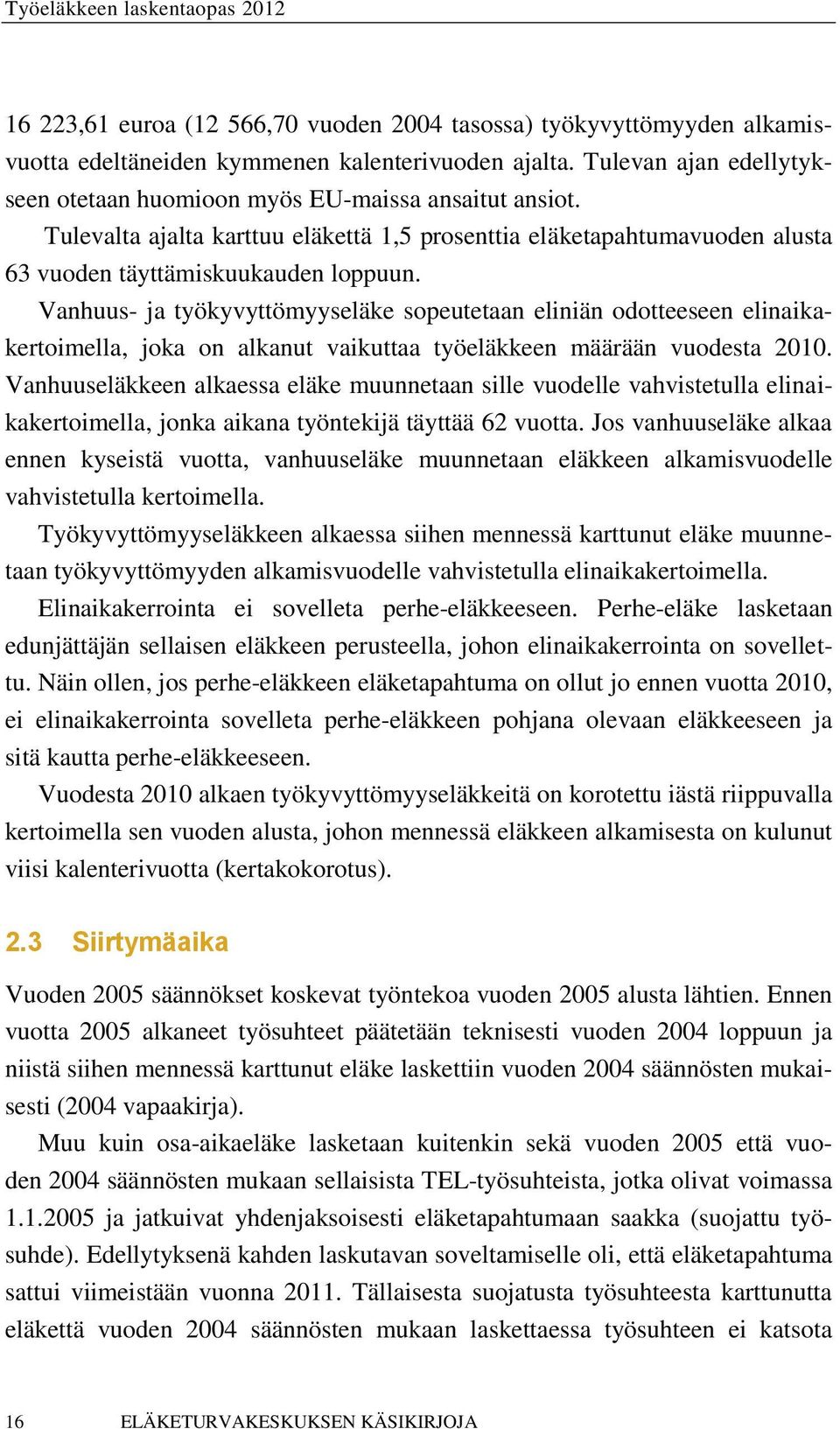 Vanhuus- ja työkyvyttömyyseläke sopeutetaan eliniän odotteeseen elinaikakertoimella, joka on alkanut vaikuttaa työeläkkeen määrään vuodesta 2010.