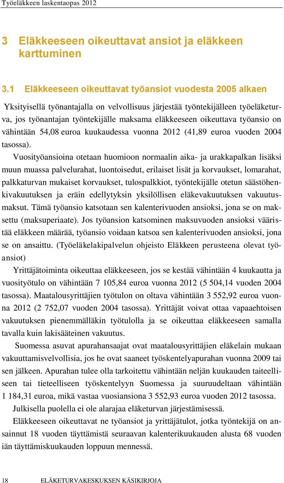 oikeuttava työansio on vähintään 54,08 euroa kuukaudessa vuonna 2012 (41,89 euroa vuoden 2004 tasossa).