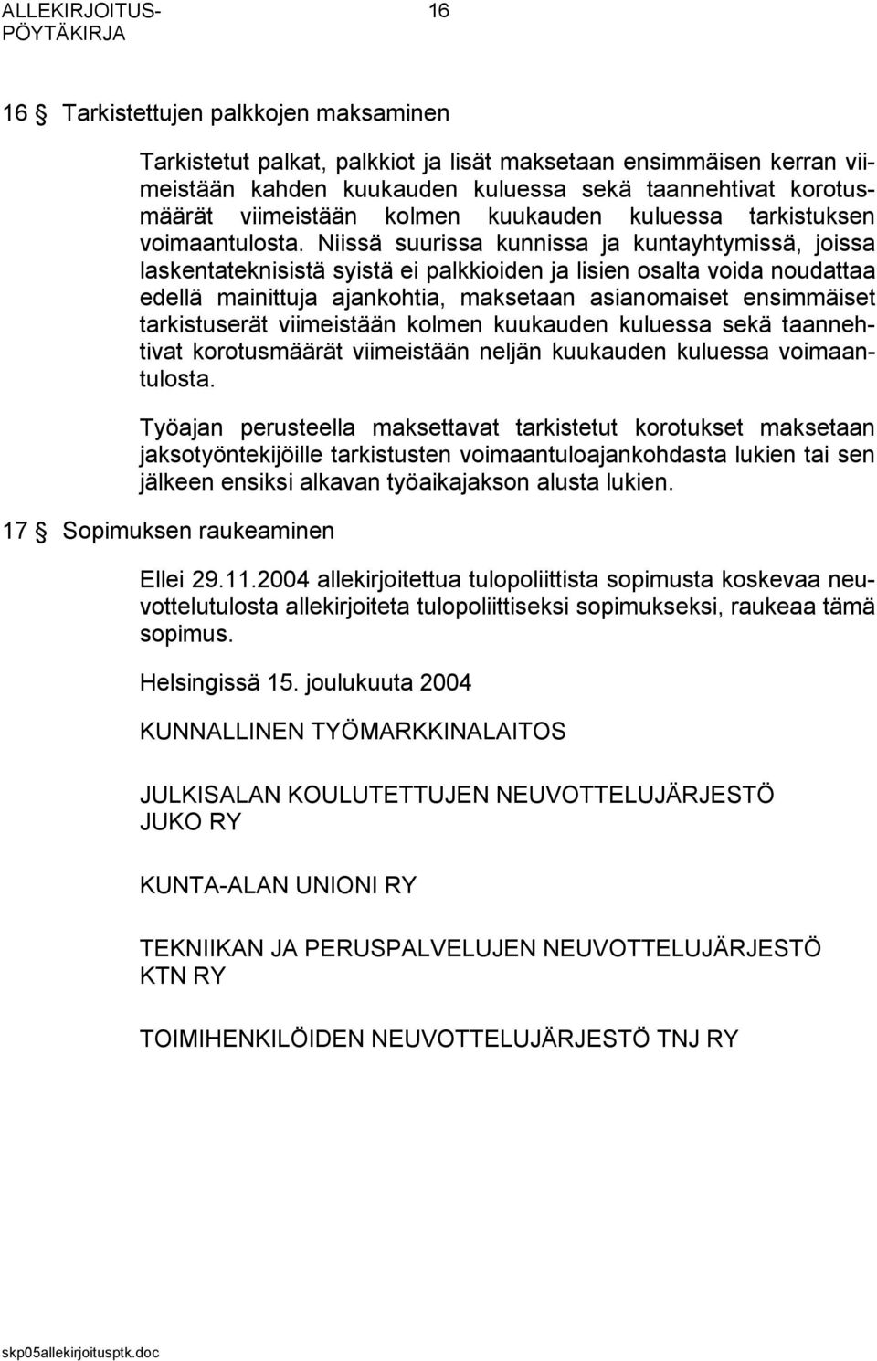 Niissä suurissa kunnissa ja kuntayhtymissä, joissa laskentateknisistä syistä ei palkkioiden ja lisien osalta voida noudattaa edellä mainittuja ajankohtia, maksetaan asianomaiset ensimmäiset