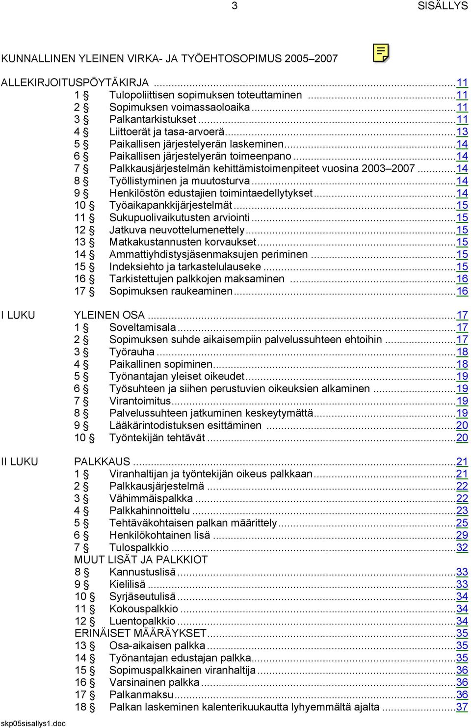 ..14 8 Työllistyminen ja muutosturva...14 9 Henkilöstön edustajien toimintaedellytykset...14 10 Työaikapankkijärjestelmät...15 11 Sukupuolivaikutusten arviointi...15 12 Jatkuva neuvottelumenettely.