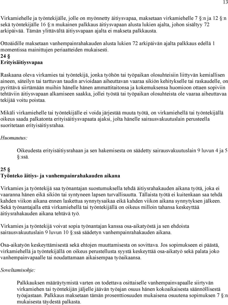 Ottoäidille maksetaan vanhempainrahakauden alusta lukien 72 arkipäivän ajalta palkkaus edellä 1 momentissa mainittujen periaatteiden mukaisesti.