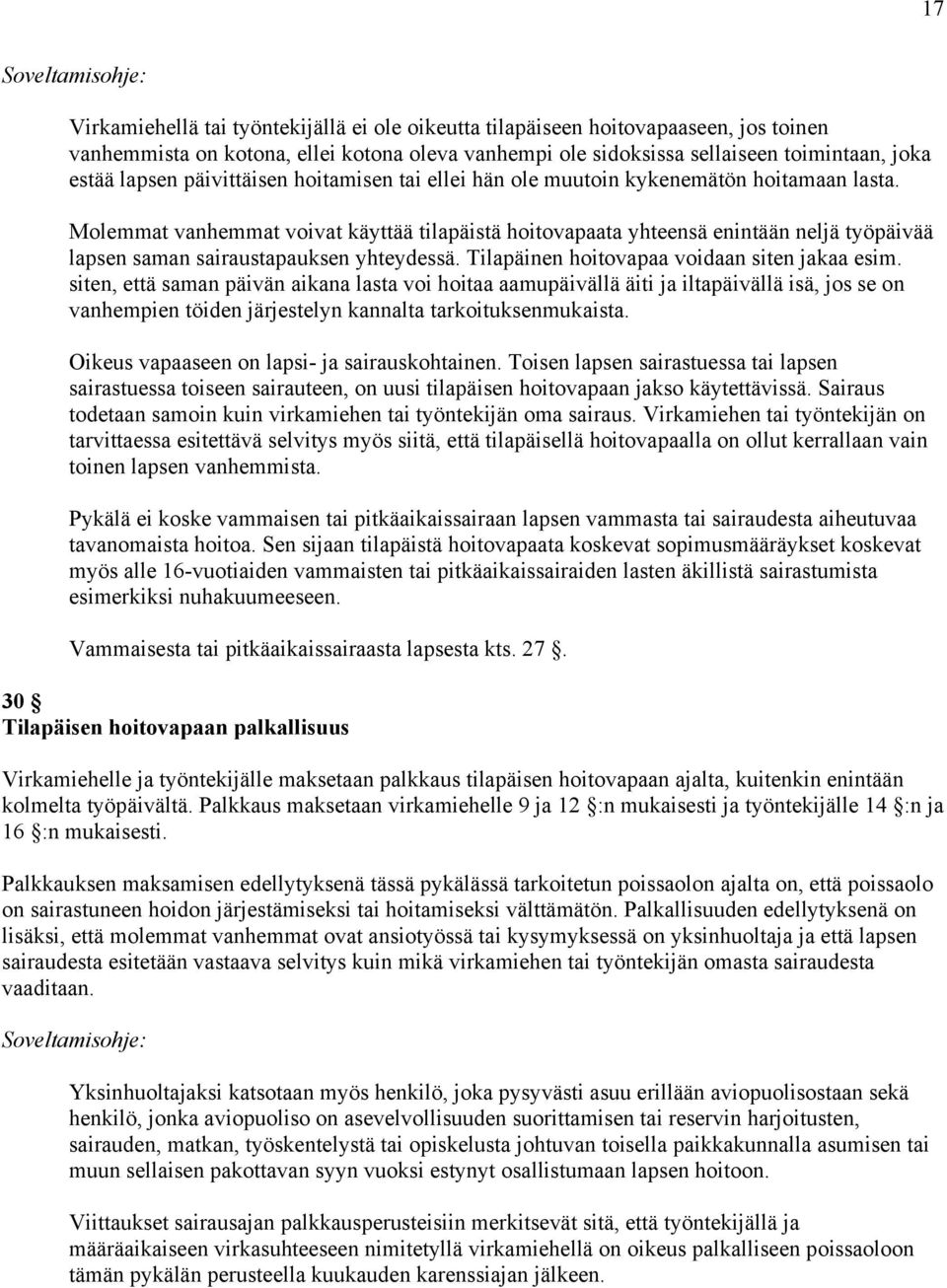 Molemmat vanhemmat voivat käyttää tilapäistä hoitovapaata yhteensä enintään neljä työpäivää lapsen saman sairaustapauksen yhteydessä. Tilapäinen hoitovapaa voidaan siten jakaa esim.