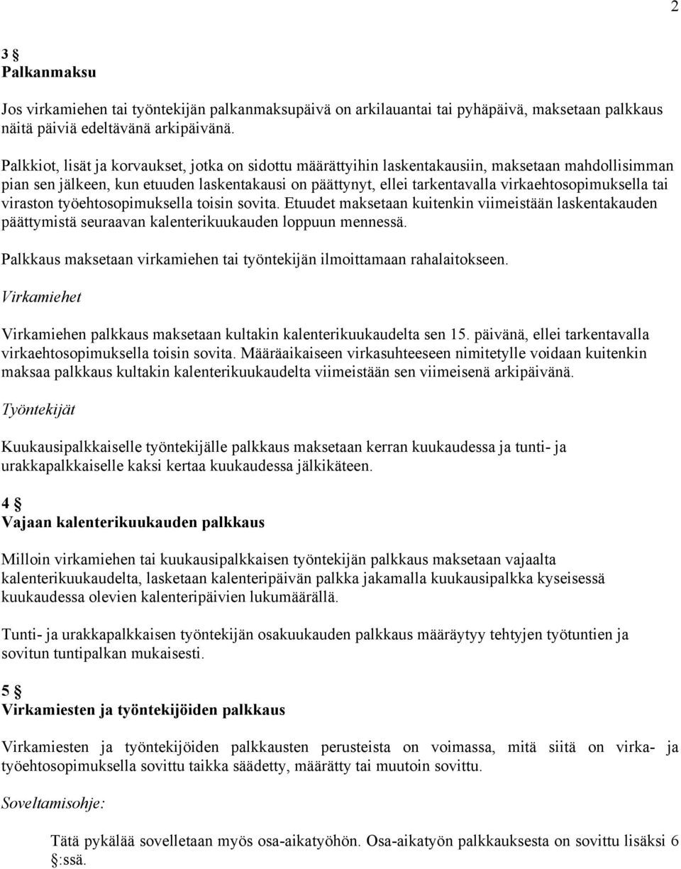 virkaehtosopimuksella tai viraston työehtosopimuksella toisin sovita. Etuudet maksetaan kuitenkin viimeistään laskentakauden päättymistä seuraavan kalenterikuukauden loppuun mennessä.