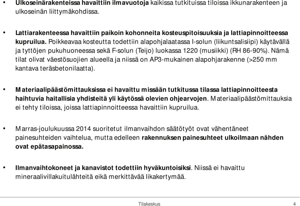 Poikkeavaa kosteutta todettiin alapohjalaatassa I-solun (liikuntsalisiipi) käytävällä ja tyttöjen pukuhuoneessa sekä F-solun (Teijo) luokassa 1220 (musiikki) (RH 86-90%).