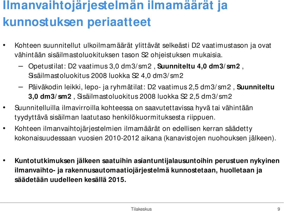 Opetustilat: D2 vaatimus 3,0 dm3/sm2, Suunniteltu 4,0 dm3/sm2, Sisäilmastoluokitus 2008 luokka S2 4,0 dm3/sm2 Päiväkodin leikki, lepo- ja ryhmätilat: D2 vaatimus 2,5 dm3/sm2, Suunniteltu 3,0 dm3/sm2,