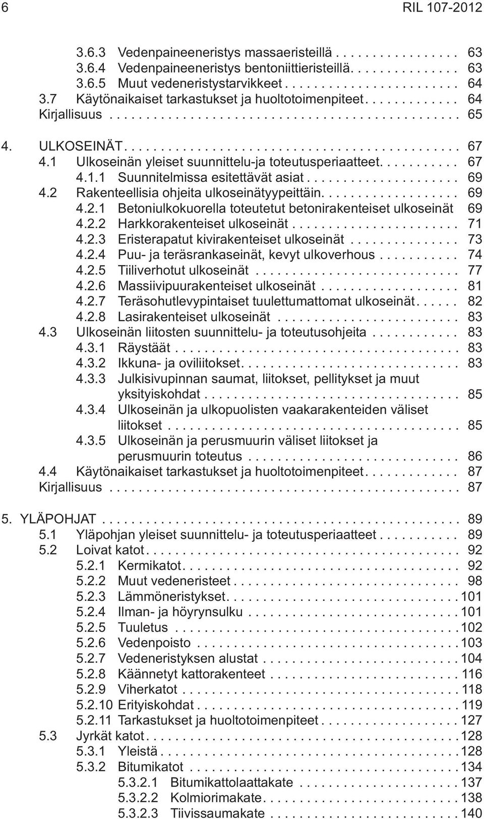 .. 69 4.2 Rakenteellisia ohjeita ulkoseinätyypeittäin.... 69 4.2.1 Betoniulkokuorella toteutetut betonirakenteiset ulkoseinät 69 4.2.2 Harkkorakenteiset ulkoseinät... 71 4.2.3 Eristerapatut kivirakenteiset ulkoseinät.