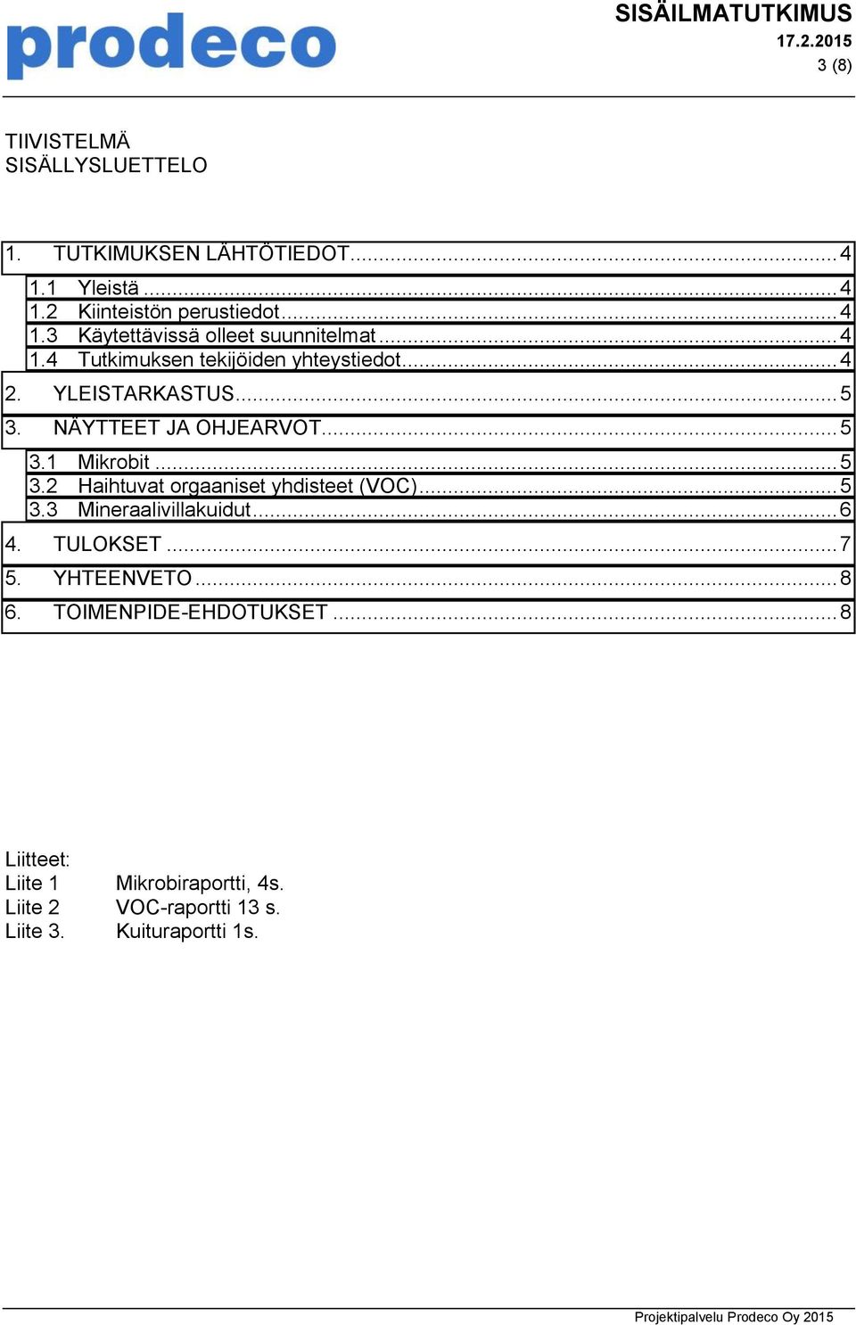 .. 5 3.1 Mikrobit... 5 3.2 Haihtuvat orgaaniset yhdisteet (VOC)... 5 3.3 Mineraalivillakuidut... 6 4. TULOKSET... 7 5. YHTEENVETO... 8 6.