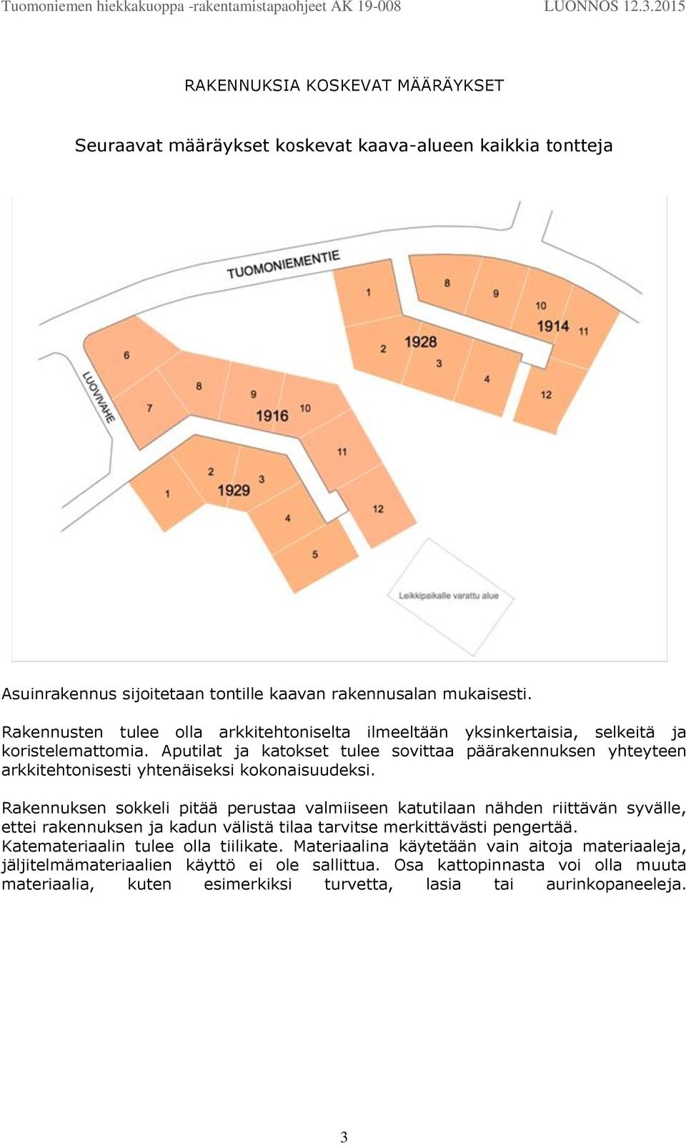 Rakennusten tulee olla arkkitehtoniselta ilmeeltään yksinkertaisia, selkeitä ja koristelemattomia.