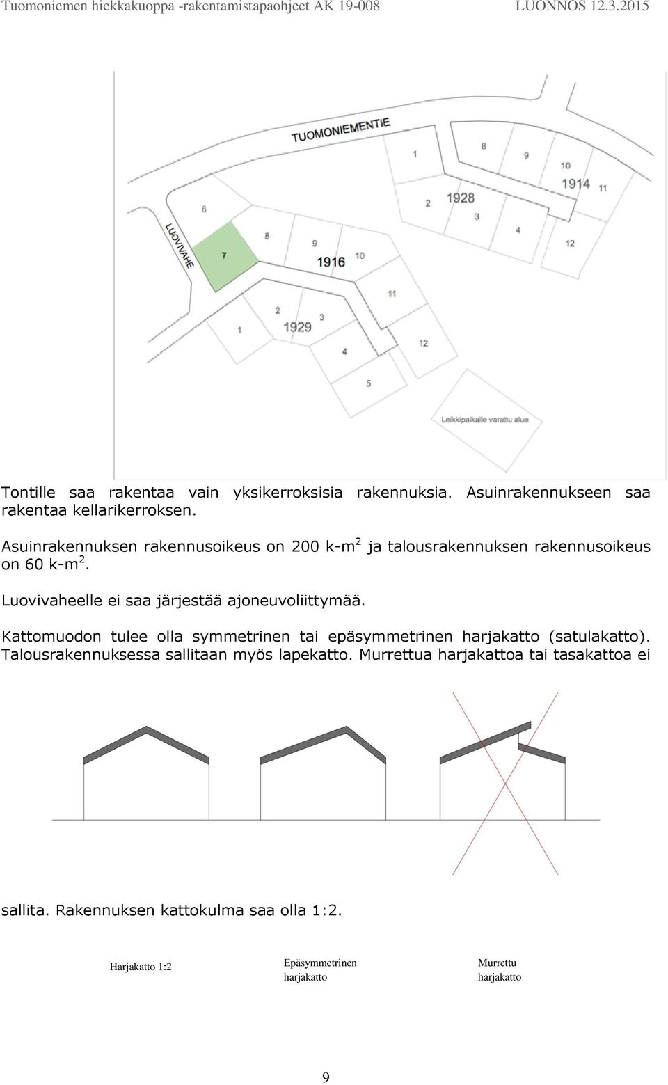 Luovivaheelle ei saa järjestää ajoneuvoliittymää. Kattomuodon tulee olla symmetrinen tai epäsymmetrinen harjakatto (satulakatto).