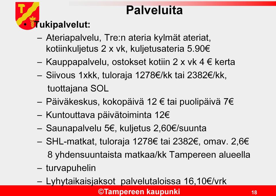 kokopäivä 12 tai puolipäivä 7 Kuntouttava päivätoiminta 12 Saunapalvelu 5, kuljetus 2,60 /suunta SHL-matkat, tuloraja 1278