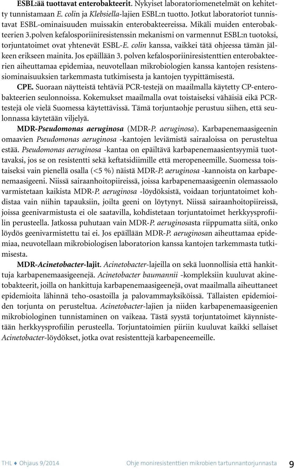 polven kefalosporiiniresistenssin mekanismi on varmennut ESBL:n tuotoksi, torjuntatoimet ovat yhtenevät ESBL-E. colin kanssa, vaikkei tätä ohjeessa tämän jälkeen erikseen mainita. Jos epäillään 3.