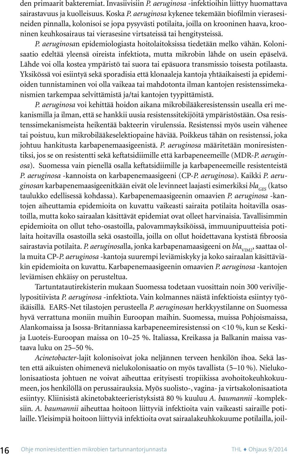 hengitysteissä. P. aeruginosan epidemiologiasta hoitolaitoksissa tiedetään melko vähän. Kolonisaatio edeltää yleensä oireista infektiota, mutta mikrobin lähde on usein epäselvä.