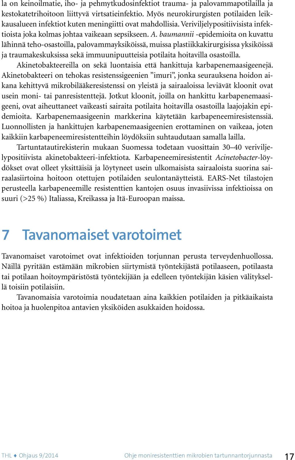 baumannii -epidemioita on kuvattu lähinnä teho-osastoilla, palovammayksiköissä, muissa plastiikkakirurgisissa yksiköissä ja traumakeskuksissa sekä immuunipuutteisia potilaita hoitavilla osastoilla.