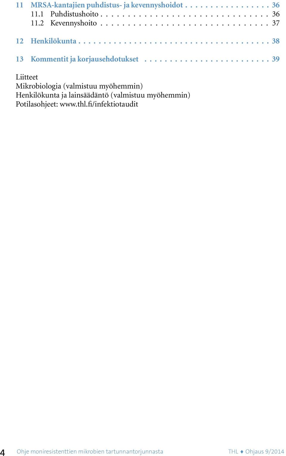 ........................ 39 Liitteet Mikrobiologia (valmistuu myöhemmin) Henkilökunta ja lainsäädäntö (valmistuu myöhemmin) Potilasohjeet: www.