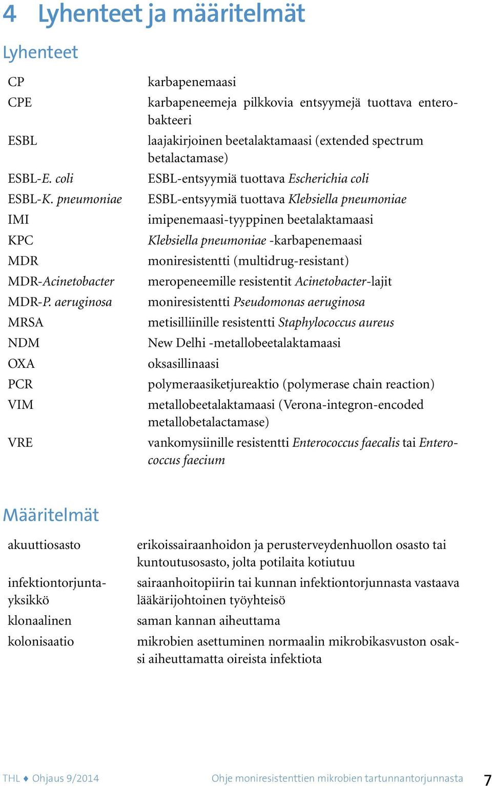 Escherichia coli ESBL-entsyymiä tuottava Klebsiella pneumoniae imipenemaasi-tyyppinen beetalaktamaasi Klebsiella pneumoniae -karbapenemaasi moniresistentti (multidrug-resistant) meropeneemille