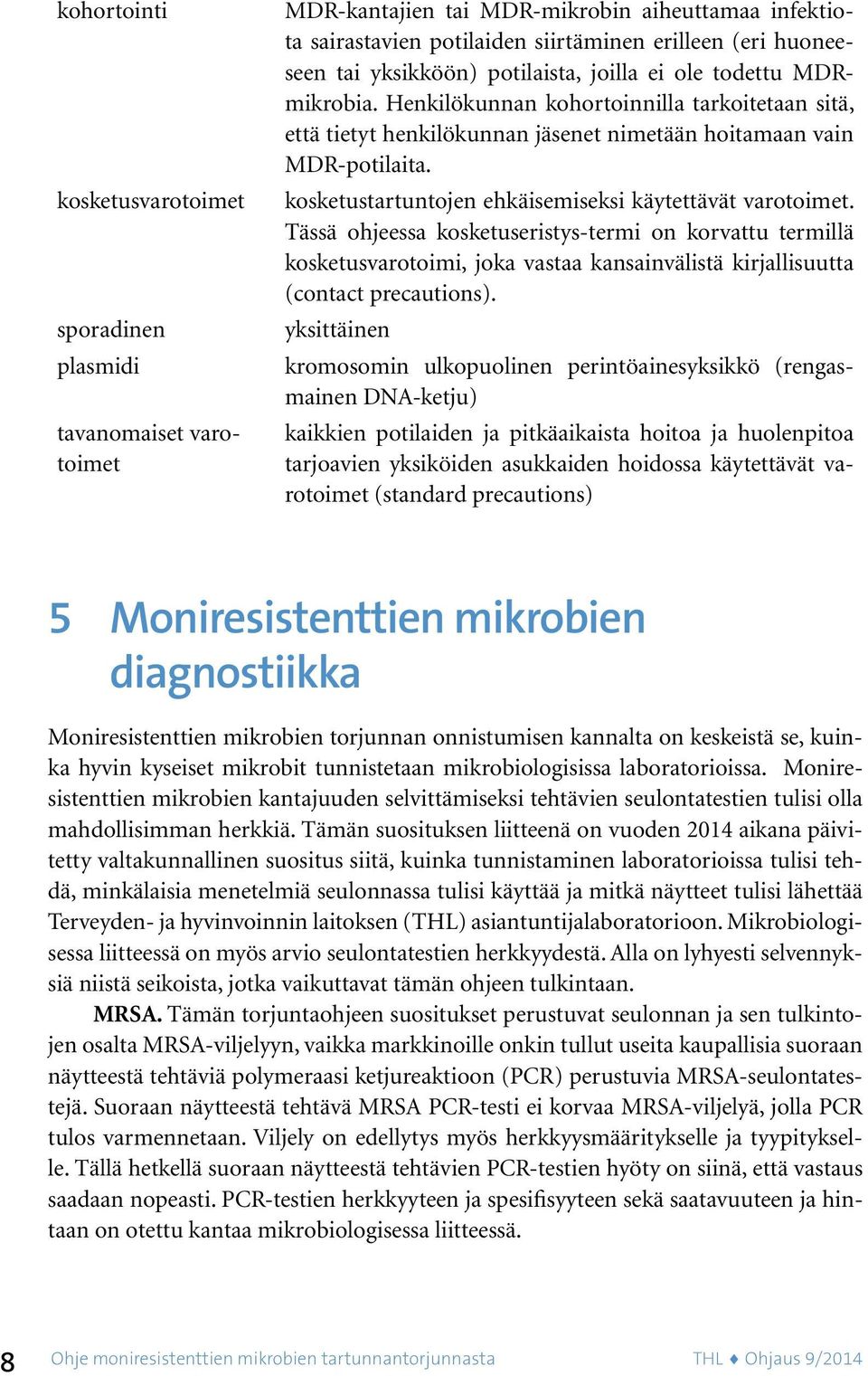 kosketustartuntojen ehkäisemiseksi käytettävät varotoimet. Tässä ohjeessa kosketuseristys-termi on korvattu termillä kosketusvarotoimi, joka vastaa kansainvälistä kirjallisuutta (contact precautions).