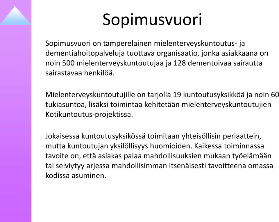 Mielenterveyskuntoutujille on tarjolla 19 kuntoutusyksikköä ja noin 60 tukiasuntoa, lisäksi toimintaa kehitetään mielenterveyskuntoutujien Kotikuntoutus-projektissa.