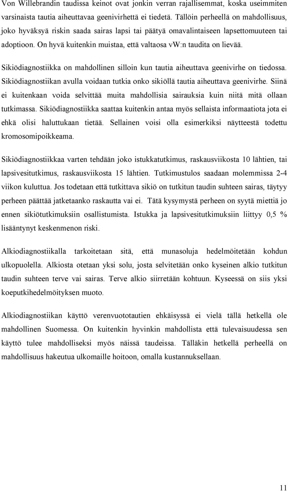 Sikiödiagnostiikka on mahdollinen silloin kun tautia aiheuttava geenivirhe on tiedossa. Sikiödiagnostiikan avulla voidaan tutkia onko sikiöllä tautia aiheuttava geenivirhe.