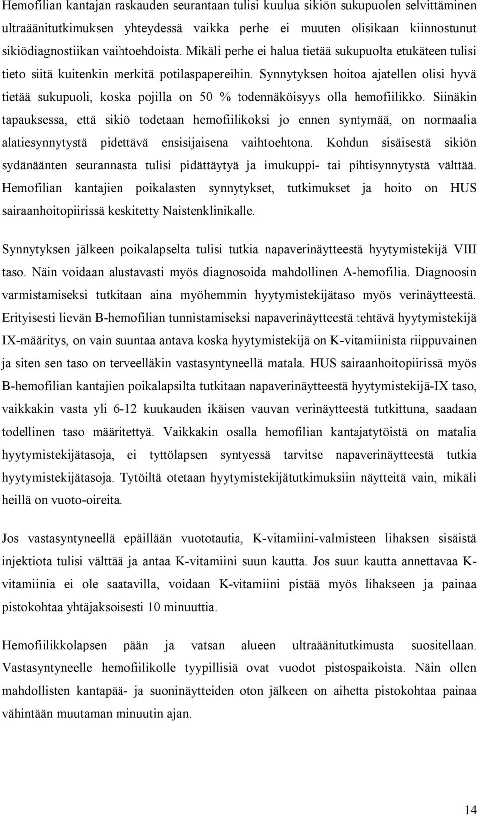 Synnytyksen hoitoa ajatellen olisi hyvä tietää sukupuoli, koska pojilla on 50 % todennäköisyys olla hemofiilikko.