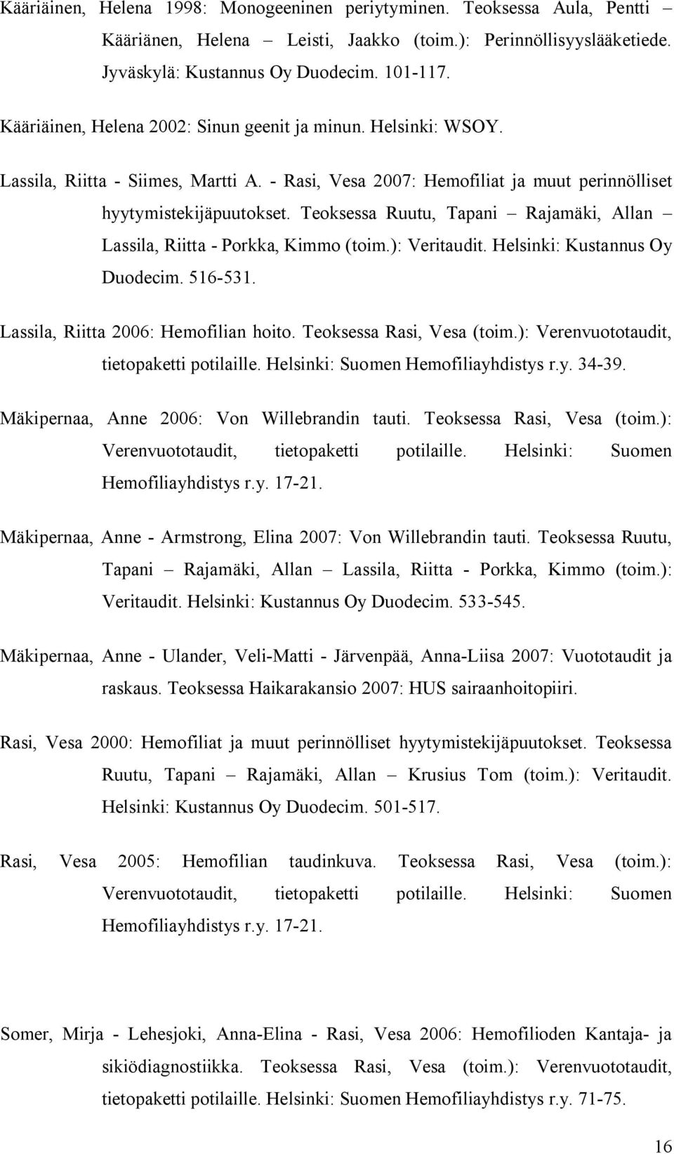 Teoksessa Ruutu, Tapani Rajamäki, Allan Lassila, Riitta - Porkka, Kimmo (toim.): Veritaudit. Helsinki: Kustannus Oy Duodecim. 516-531. Lassila, Riitta 2006: Hemofilian hoito.