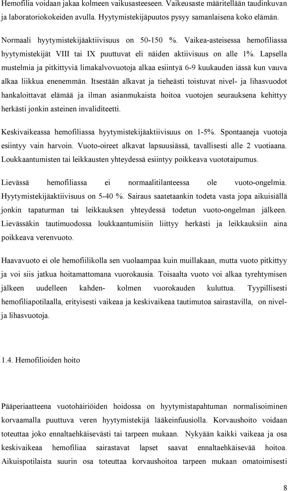 Lapsella mustelmia ja pitkittyviä limakalvovuotoja alkaa esiintyä 6-9 kuukauden iässä kun vauva alkaa liikkua enenemmän.