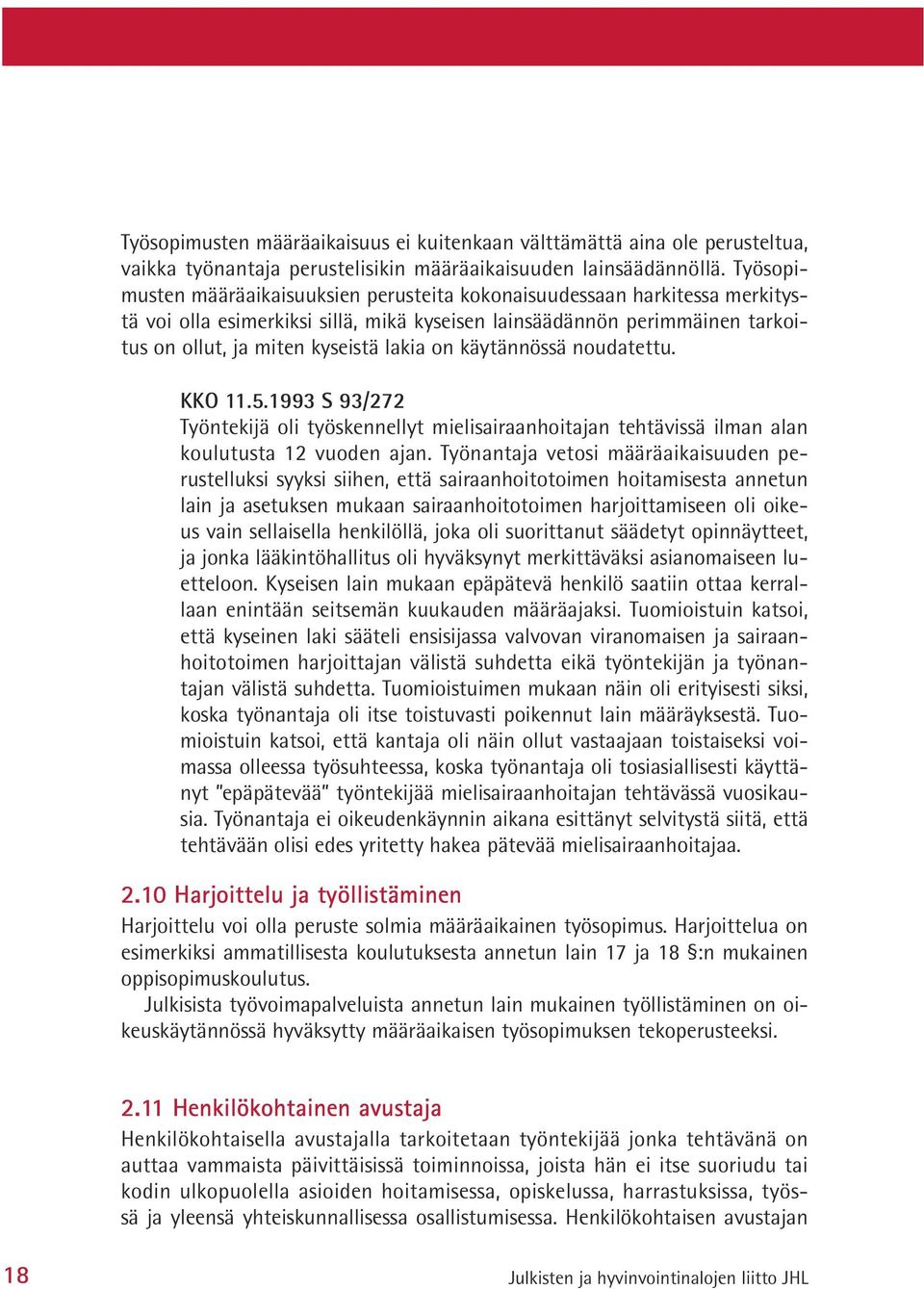 käytännössä noudatettu. KKO 11.5.1993 S 93/272 Työntekijä oli työskennellyt mielisairaanhoitajan tehtävissä ilman alan koulutusta 12 vuoden ajan.