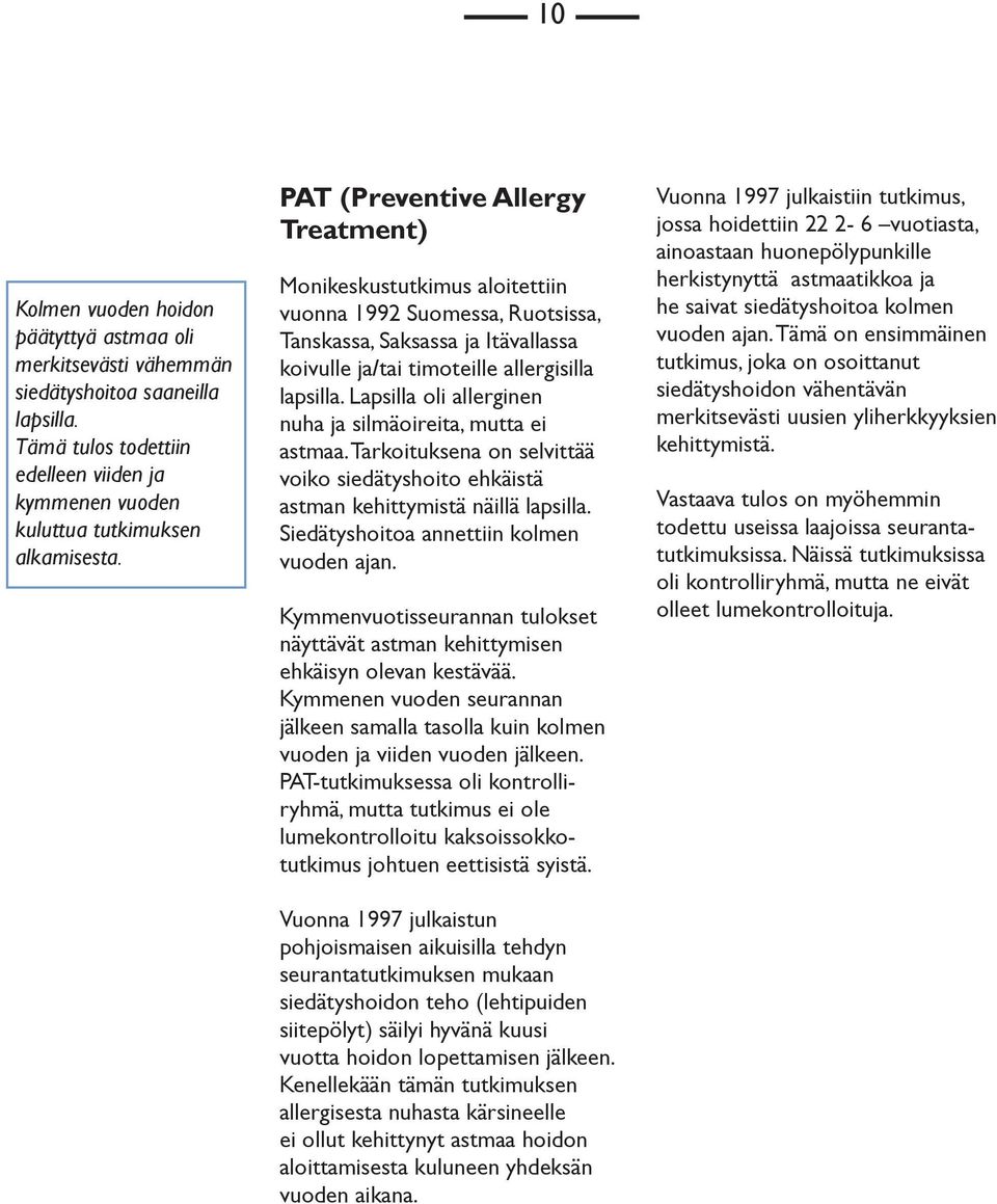 Lapsilla oli allerginen nuha ja silmäoireita, mutta ei astmaa. Tarkoituksena on selvittää voiko siedätyshoito ehkäistä astman kehittymistä näillä lapsilla. Siedätyshoitoa annettiin kolmen vuoden ajan.