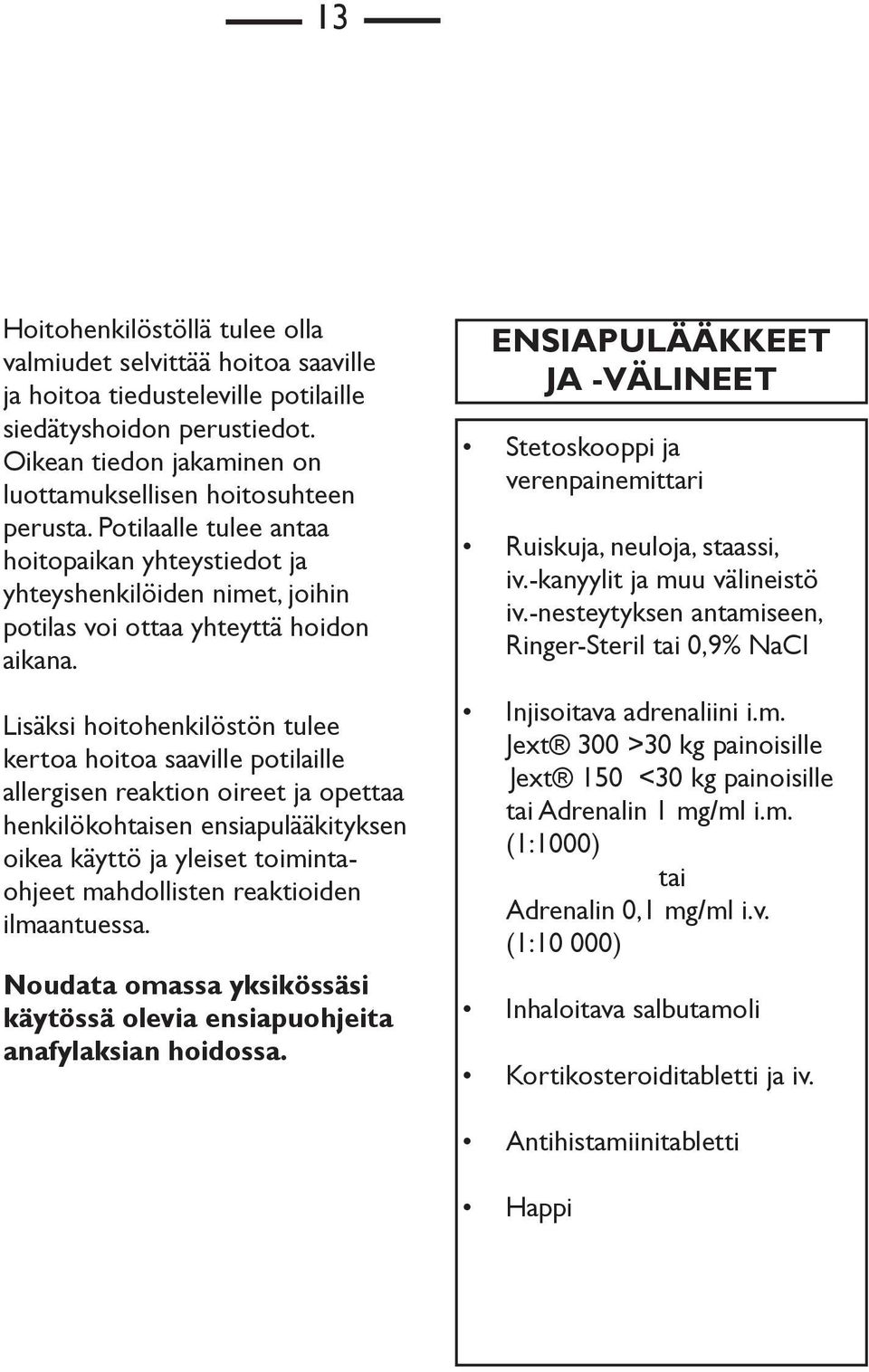 Lisäksi hoitohenkilöstön tulee kertoa hoitoa saaville potilaille allergisen reaktion oireet ja opettaa henkilökohtaisen ensiapulääkityksen oikea käyttö ja yleiset toimintaohjeet mahdollisten