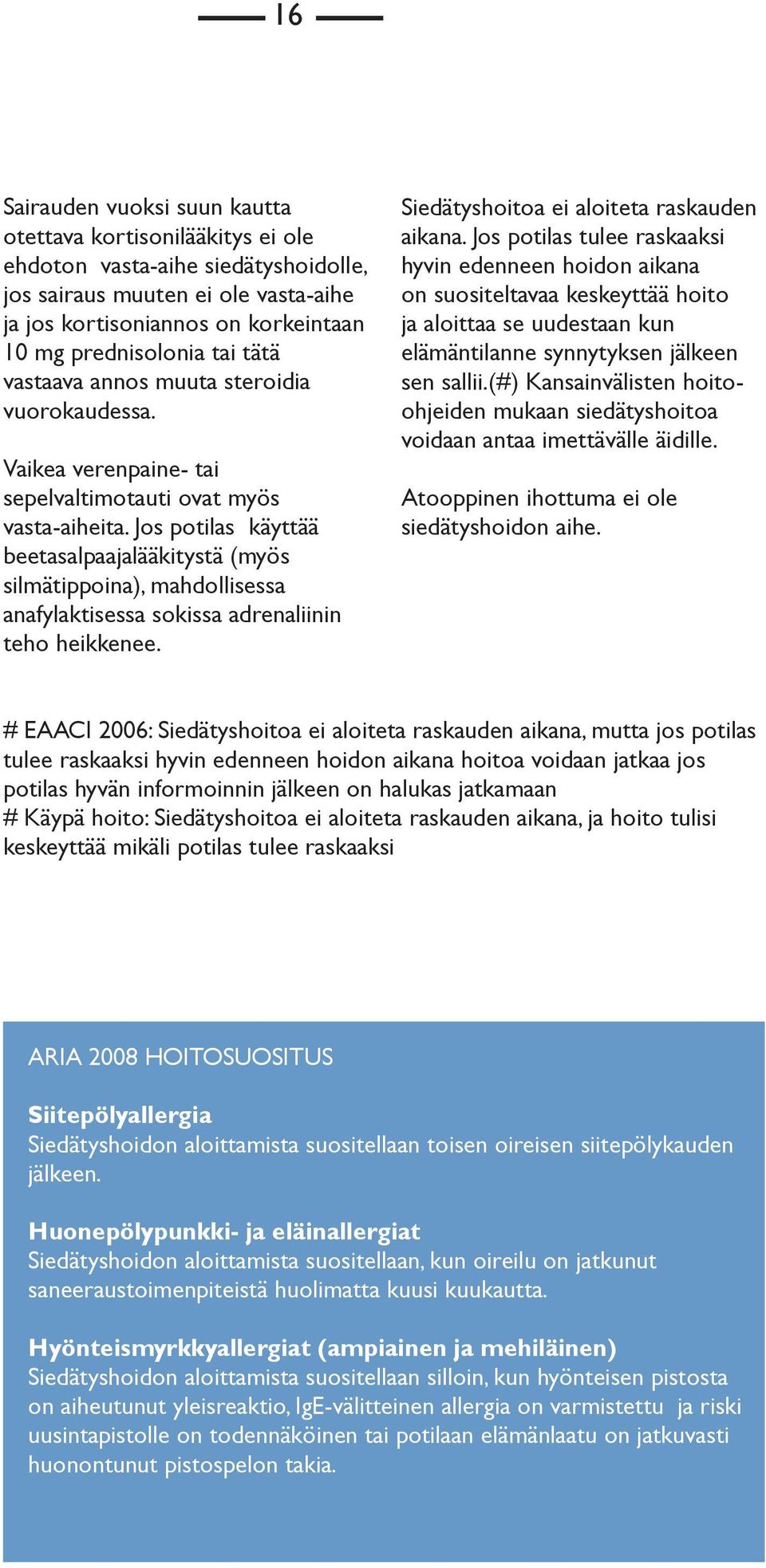 Jos potilas käyttää beetasalpaajalääkitystä (myös silmätippoina), mahdollisessa anafylaktisessa sokissa adrenaliinin teho heikkenee. Siedätyshoitoa ei aloiteta raskauden aikana.