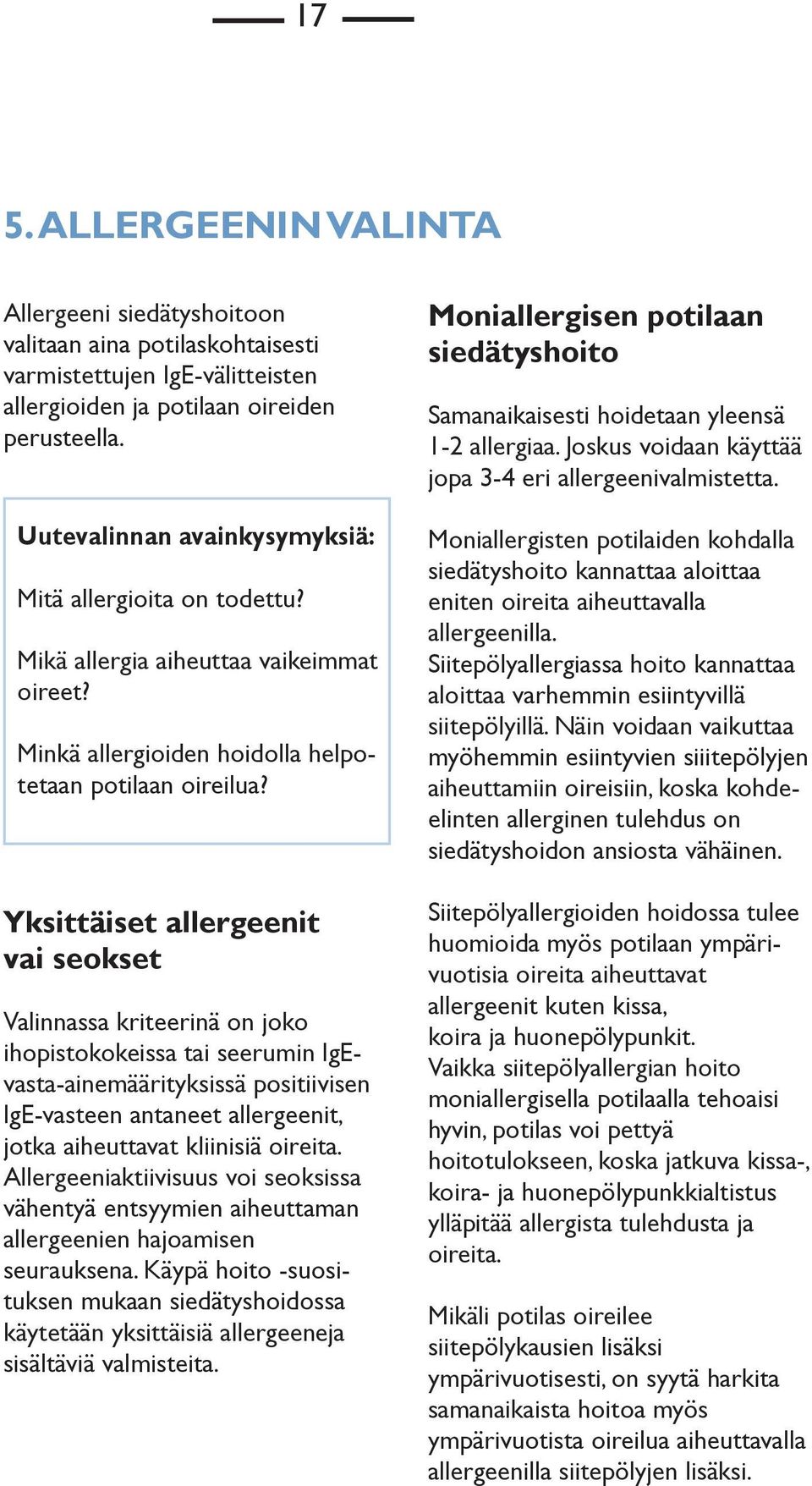 Yksittäiset allergeenit vai seokset Valinnassa kriteerinä on joko ihopistokokeissa tai seerumin IgEvasta-ainemäärityksissä positiivisen IgE-vasteen antaneet allergeenit, jotka aiheuttavat kliinisiä