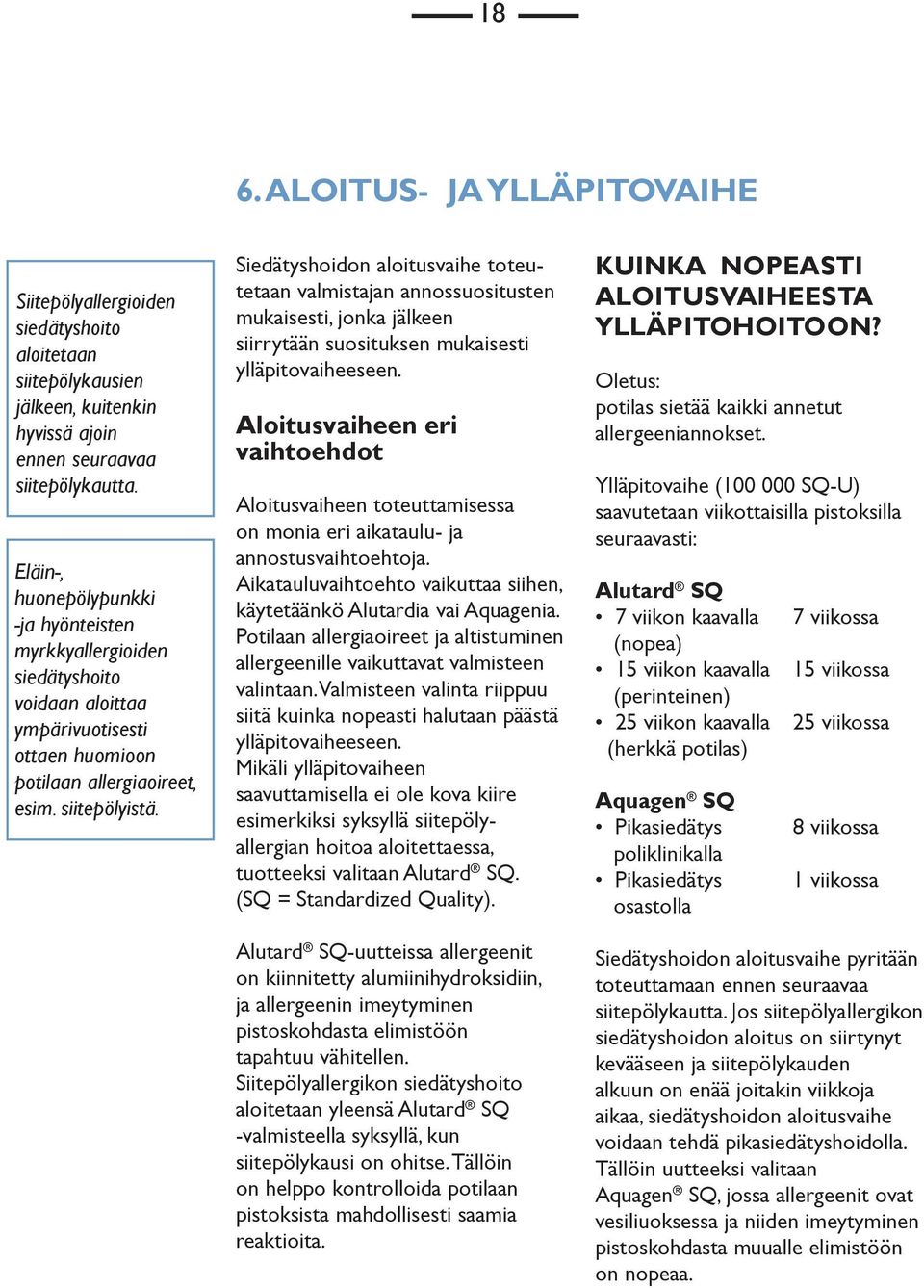 Siedätyshoidon aloitusvaihe toteutetaan valmistajan annossuositusten mukaisesti, jonka jälkeen siirrytään suosituksen mukaisesti ylläpitovaiheeseen.