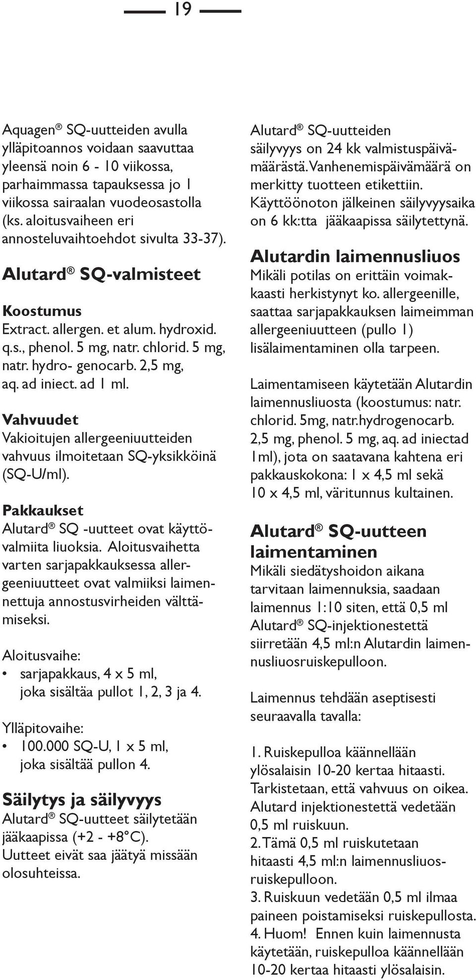 2,5 mg, aq. ad iniect. ad 1 ml. Vahvuudet Vakioitujen allergeeniuutteiden vahvuus ilmoitetaan SQ-yksikköinä (SQ-U/ml). Pakkaukset Alutard SQ -uutteet ovat käyttövalmiita liuoksia.
