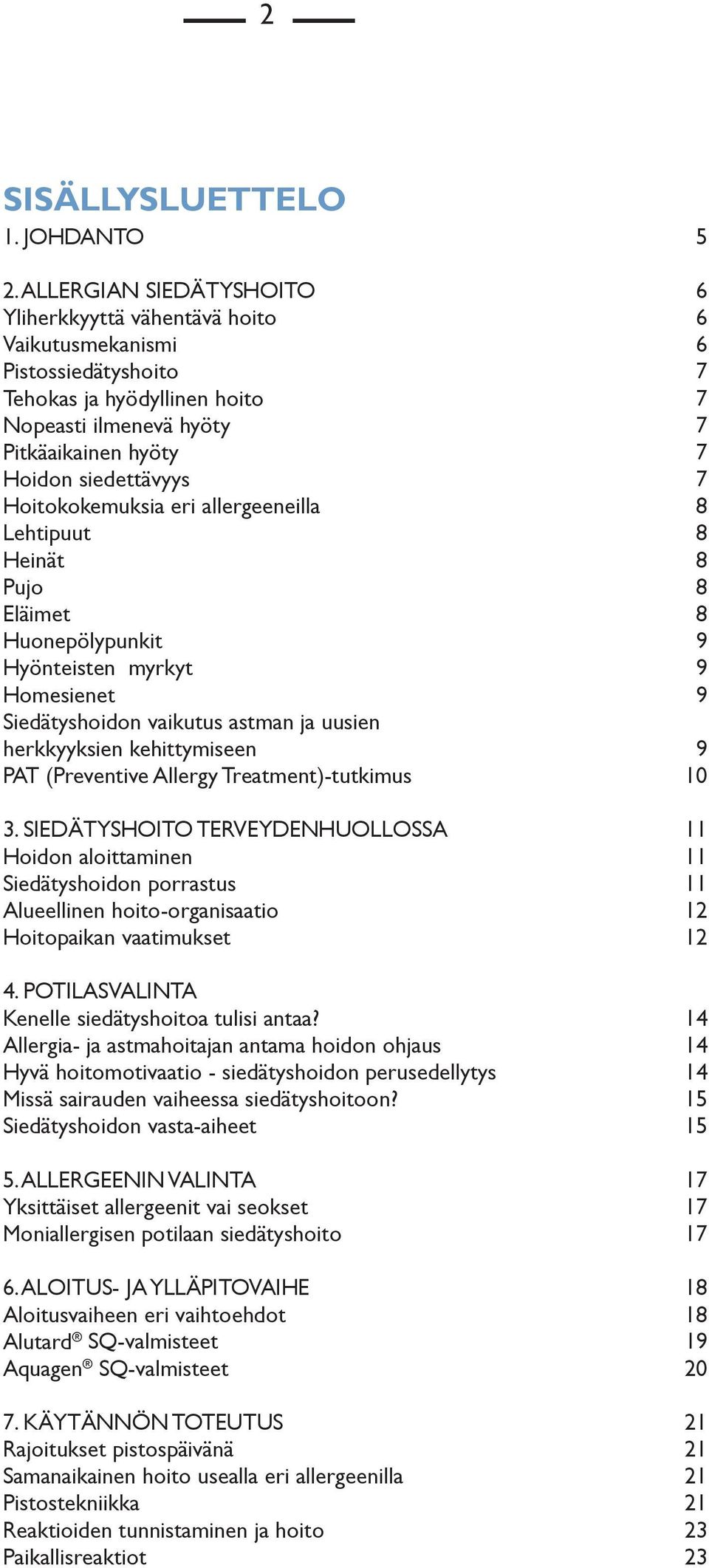 7 Hoitokokemuksia eri allergeeneilla 8 Lehtipuut 8 Heinät 8 Pujo 8 Eläimet 8 Huonepölypunkit 9 Hyönteisten myrkyt 9 Homesienet 9 Siedätyshoidon vaikutus astman ja uusien herkkyyksien kehittymiseen 9