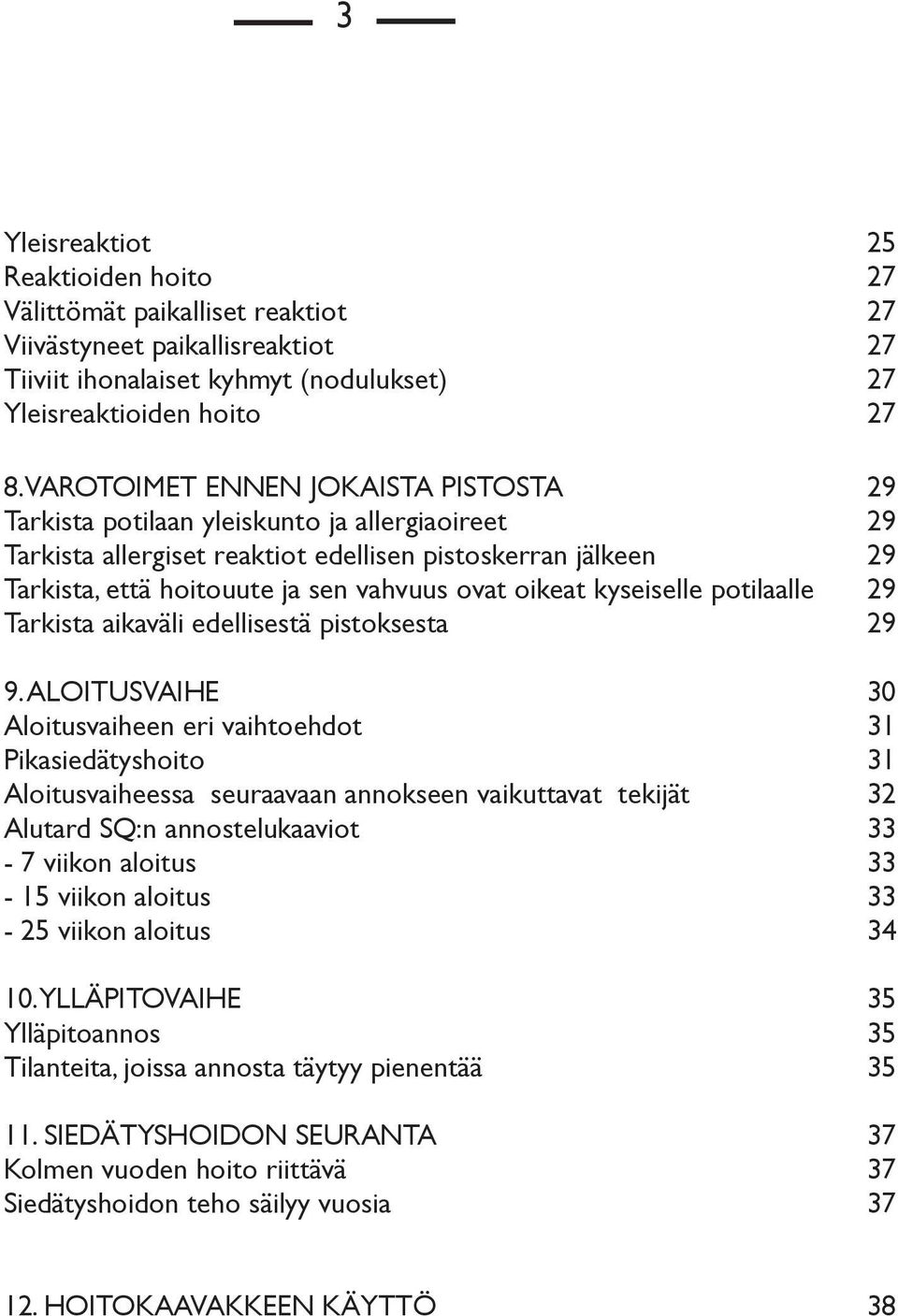 oikeat kyseiselle potilaalle 29 Tarkista aikaväli edellisestä pistoksesta 29 9.