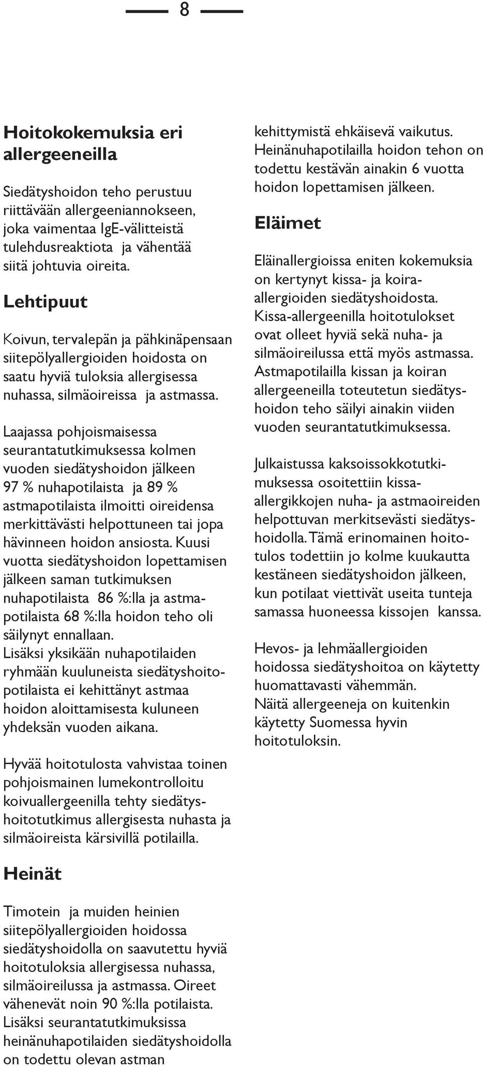 Laajassa pohjoismaisessa seurantatutkimuksessa kolmen vuoden siedätyshoidon jälkeen 97 % nuhapotilaista ja 89 % astmapotilaista ilmoitti oireidensa merkittävästi helpottuneen tai jopa hävinneen