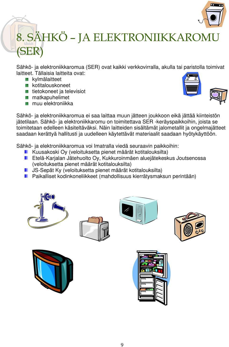kiinteistön jätetilaan. Sähkö- ja elektroniikkaromu on toimitettava SER -keräyspaikkoihin, joista se toimitetaan edelleen käsiteltäväksi.