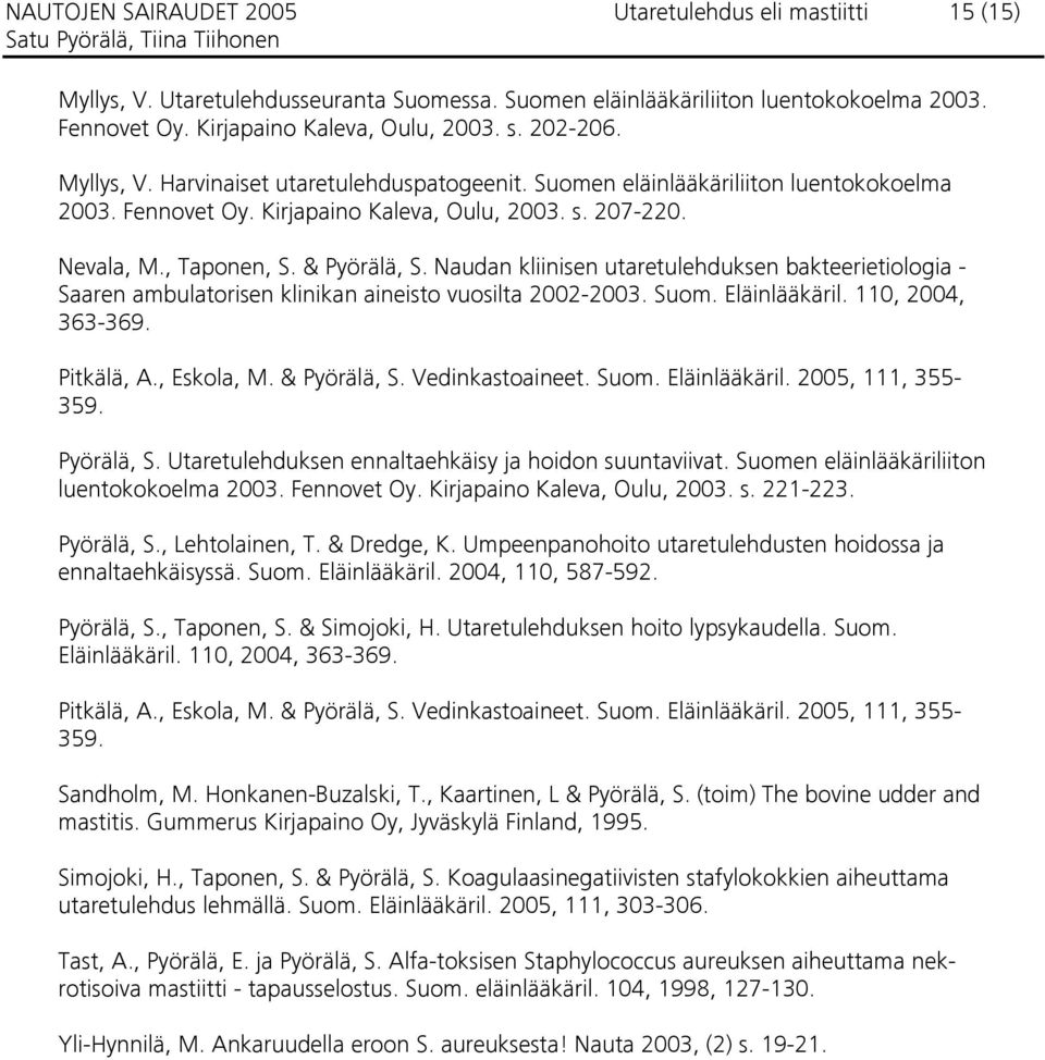 Naudan kliinisen utaretulehduksen bakteerietiologia - Saaren ambulatorisen klinikan aineisto vuosilta 2002-2003. Suom. Eläinlääkäril. 110, 2004, 363-369. Pitkälä, A., Eskola, M. & Pyörälä, S.